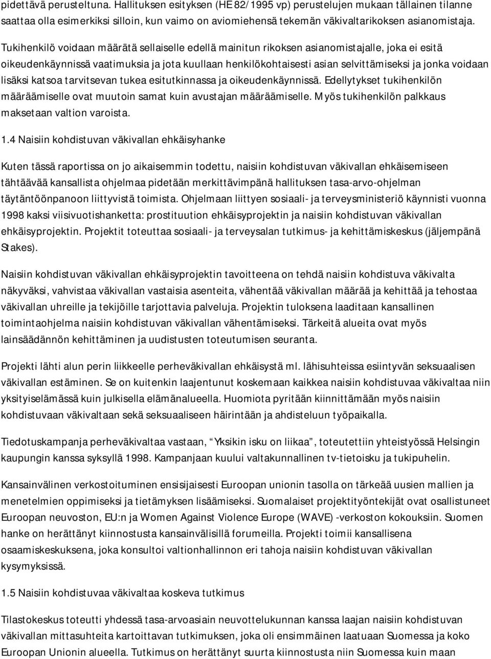 voidaan lisäksi katsoa tarvitsevan tukea esitutkinnassa ja oikeudenkäynnissä. Edellytykset tukihenkilön määräämiselle ovat muutoin samat kuin avustajan määräämiselle.