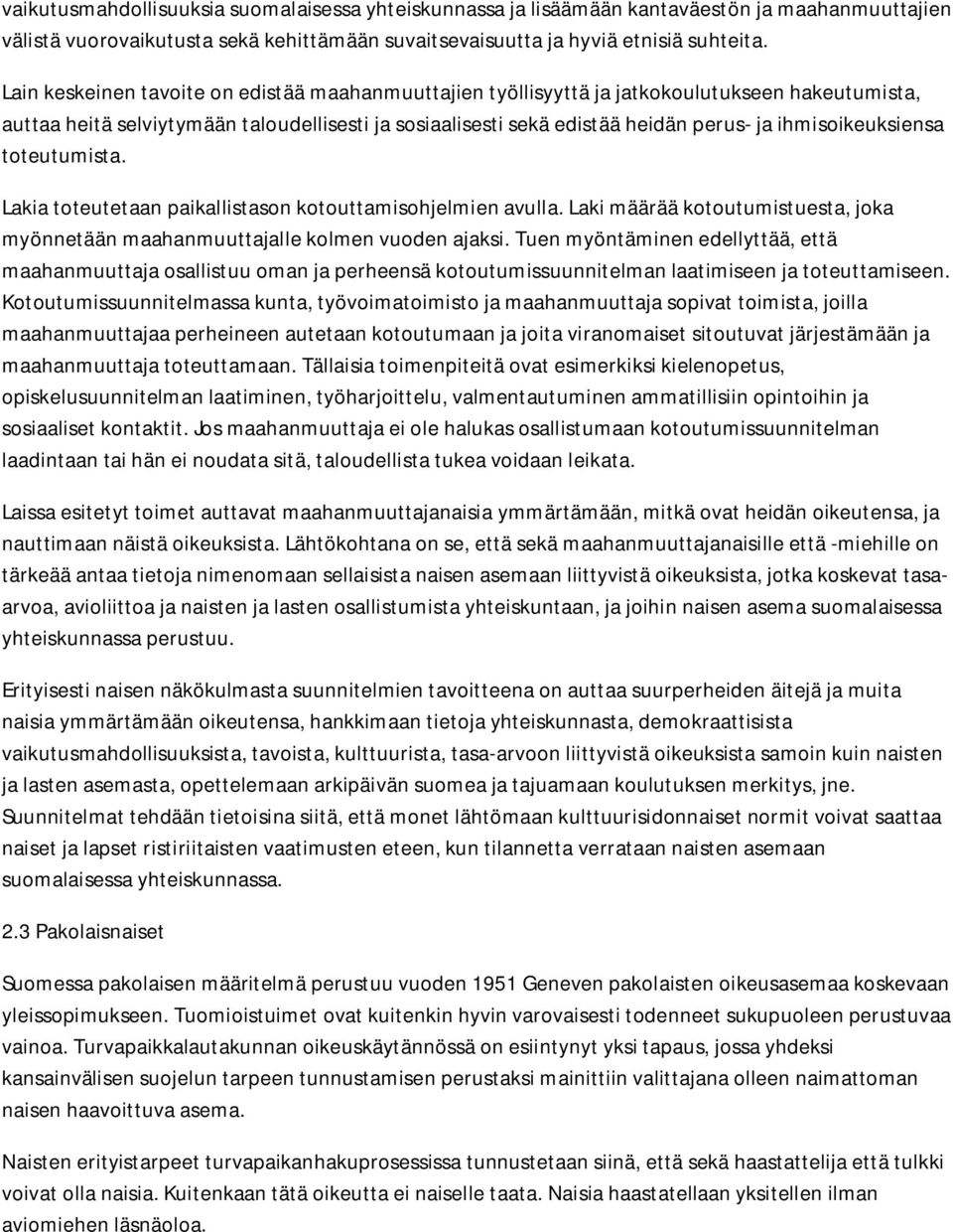 ihmisoikeuksiensa toteutumista. Lakia toteutetaan paikallistason kotouttamisohjelmien avulla. Laki määrää kotoutumistuesta, joka myönnetään maahanmuuttajalle kolmen vuoden ajaksi.