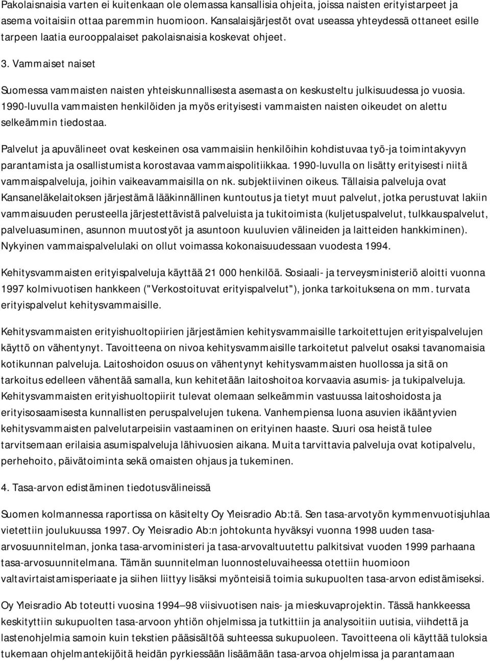 Vammaiset naiset Suomessa vammaisten naisten yhteiskunnallisesta asemasta on keskusteltu julkisuudessa jo vuosia.
