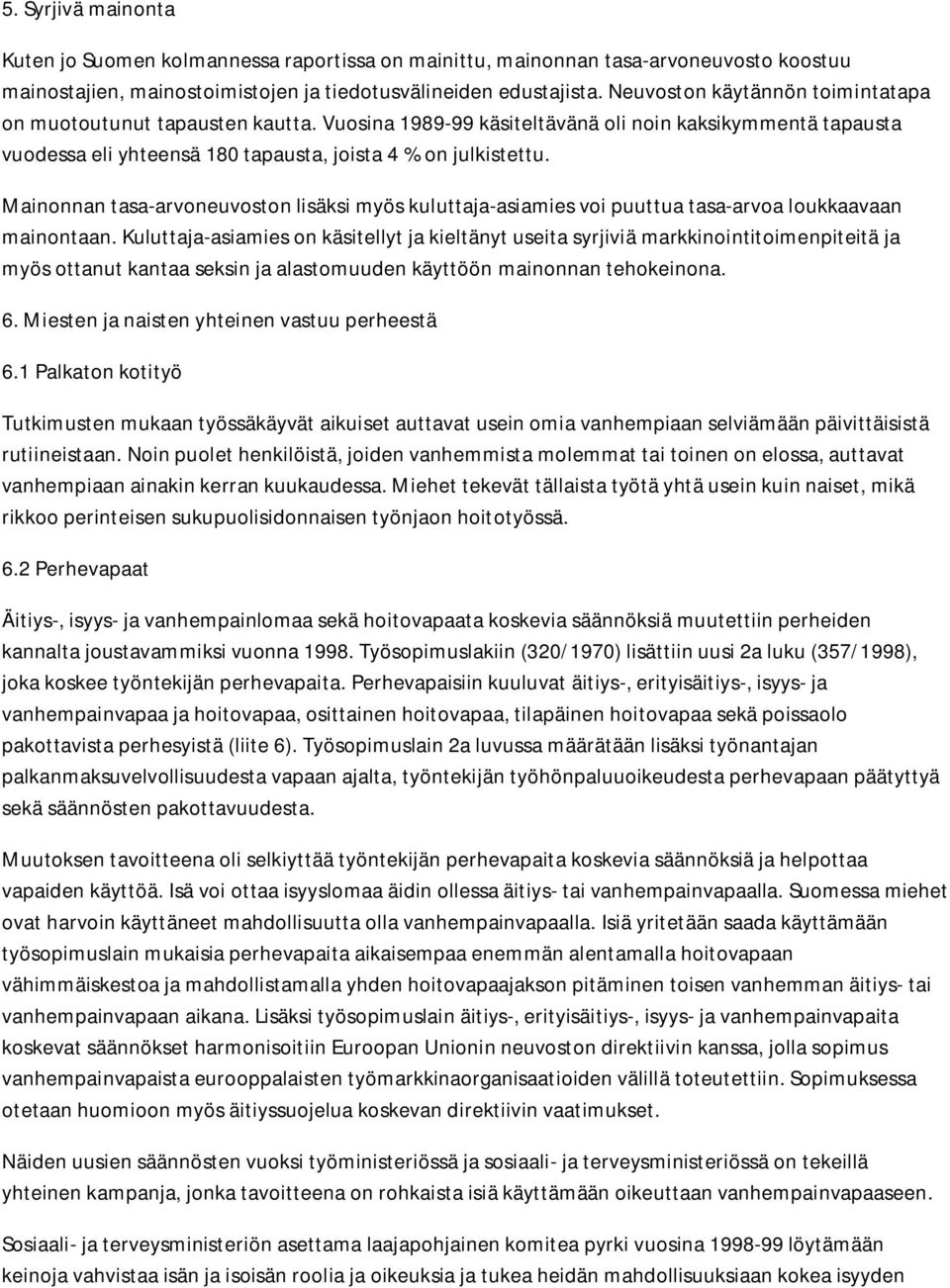 Mainonnan tasa-arvoneuvoston lisäksi myös kuluttaja-asiamies voi puuttua tasa-arvoa loukkaavaan mainontaan.