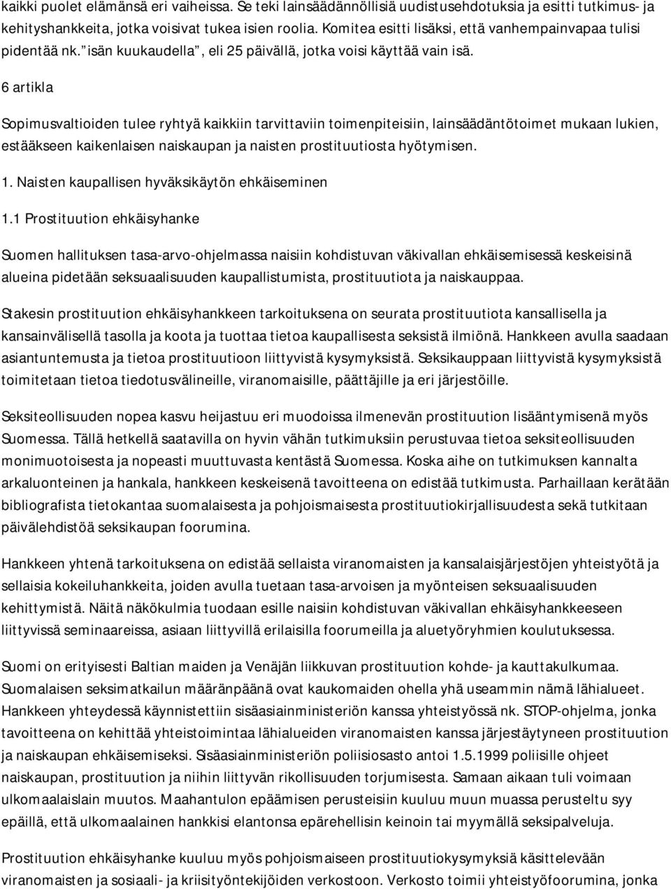 6 artikla Sopimusvaltioiden tulee ryhtyä kaikkiin tarvittaviin toimenpiteisiin, lainsäädäntötoimet mukaan lukien, estääkseen kaikenlaisen naiskaupan ja naisten prostituutiosta hyötymisen. 1.