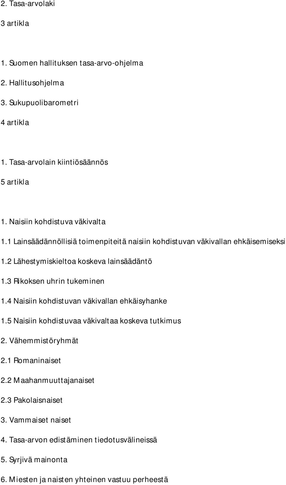 3 Rikoksen uhrin tukeminen 1.4 Naisiin kohdistuvan väkivallan ehkäisyhanke 1.5 Naisiin kohdistuvaa väkivaltaa koskeva tutkimus 2. Vähemmistöryhmät 2.