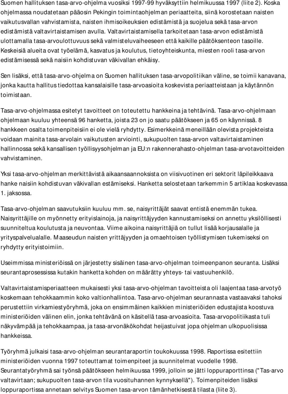 edistämistä valtavirtaistamisen avulla. Valtavirtaistamisella tarkoitetaan tasa-arvon edistämistä ulottamalla tasa-arvoulottuvuus sekä valmisteluvaiheeseen että kaikille päätöksenteon tasoille.