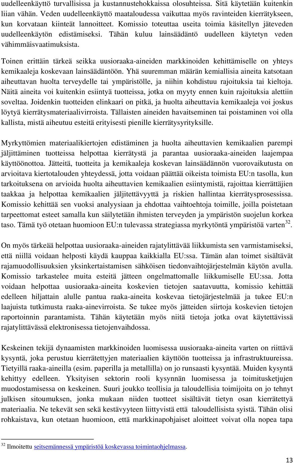 Tähän kuluu lainsäädäntö uudelleen käytetyn veden vähimmäisvaatimuksista. Toinen erittäin tärkeä seikka uusioraaka-aineiden markkinoiden kehittämiselle on yhteys kemikaaleja koskevaan lainsäädäntöön.
