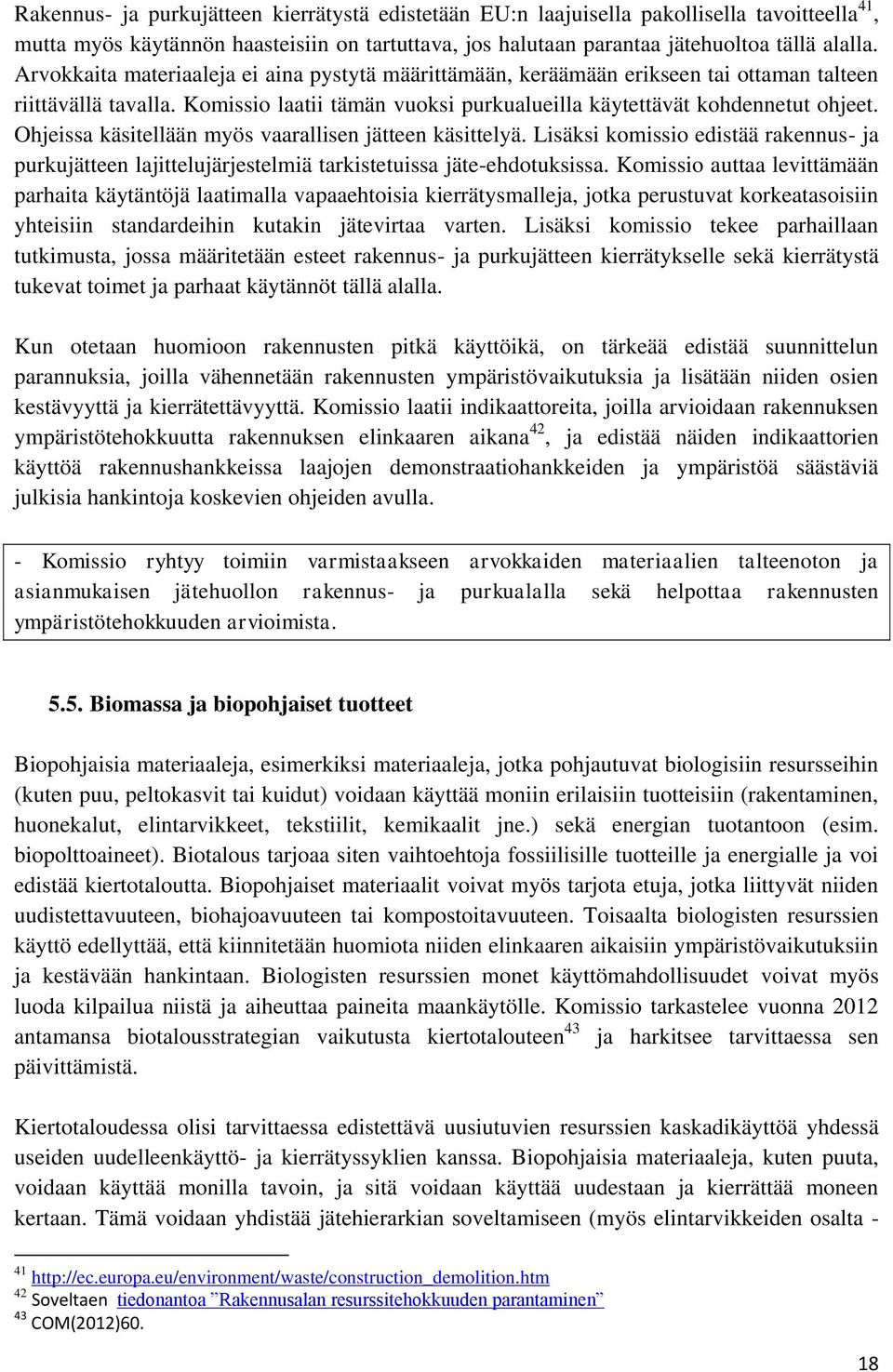 Ohjeissa käsitellään myös vaarallisen jätteen käsittelyä. Lisäksi komissio edistää rakennus- ja purkujätteen lajittelujärjestelmiä tarkistetuissa jäte-ehdotuksissa.
