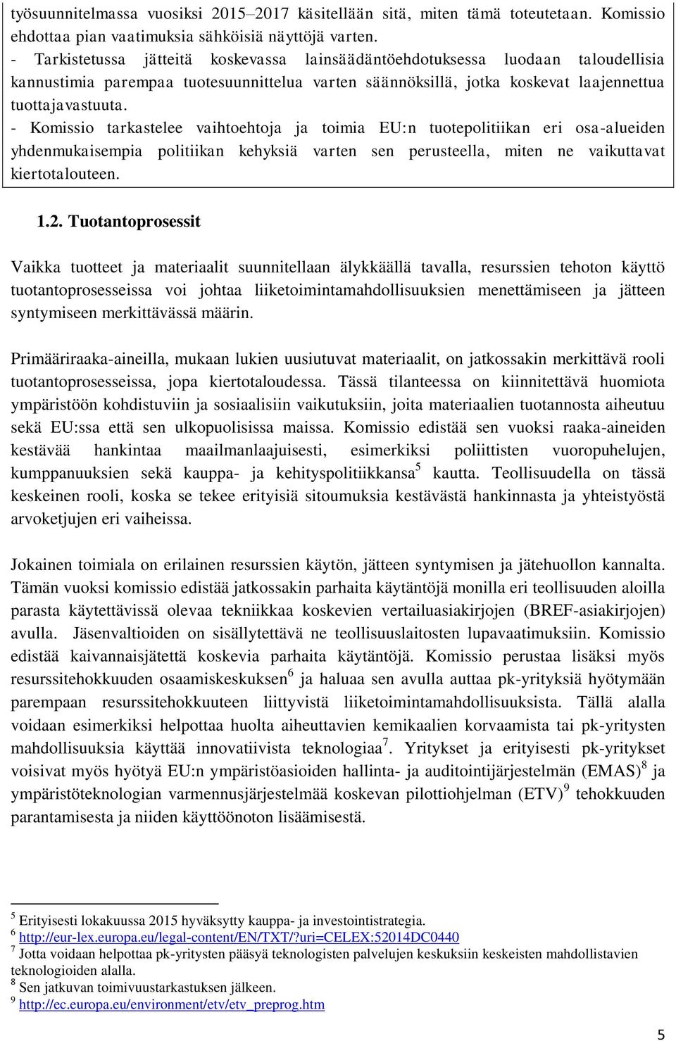 - Komissio tarkastelee vaihtoehtoja ja toimia EU:n tuotepolitiikan eri osa-alueiden yhdenmukaisempia politiikan kehyksiä varten sen perusteella, miten ne vaikuttavat kiertotalouteen. 1.2.