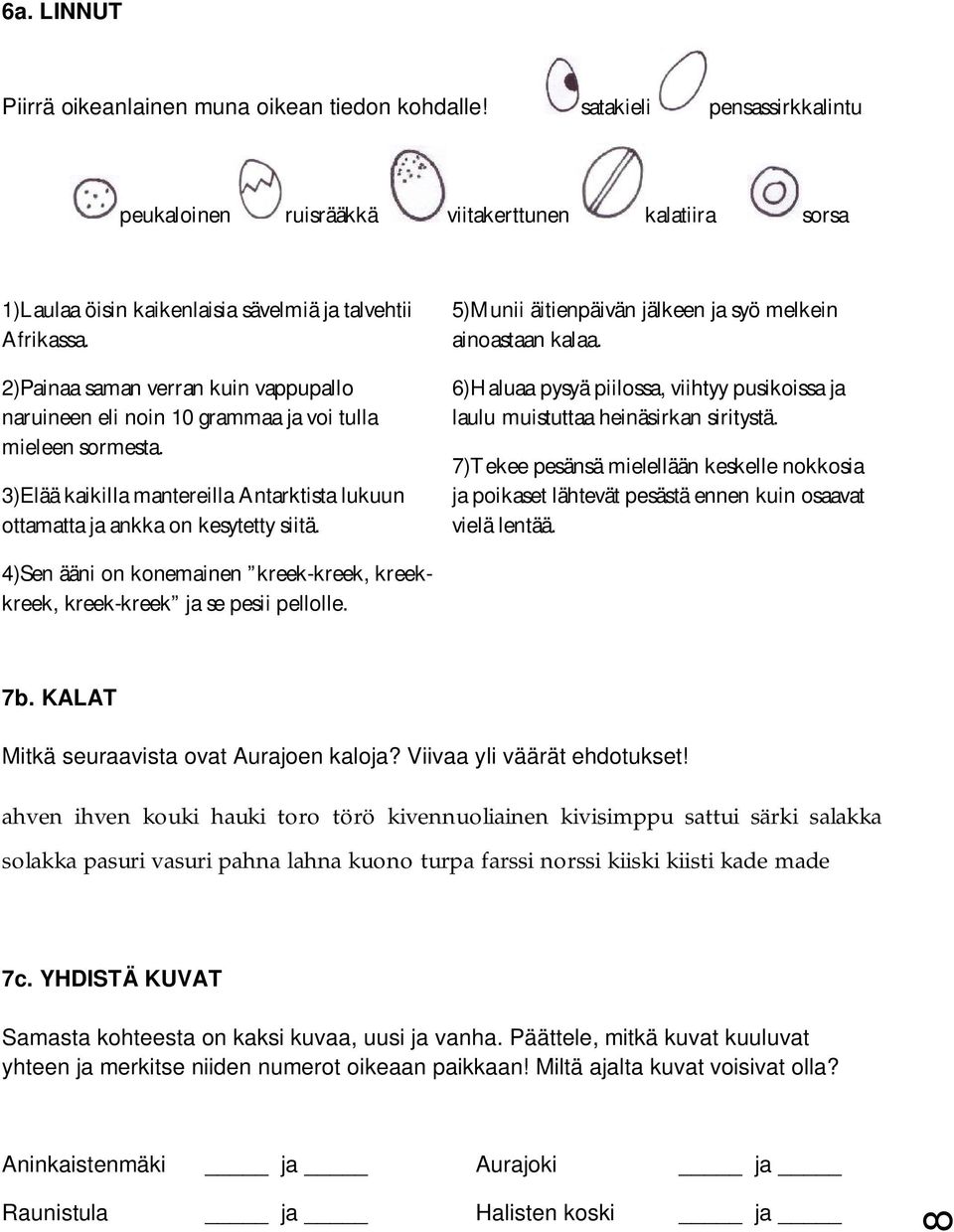 2)Painaa saman verran kuin vappupallo naruineen eli noin 10 grammaa ja voi tulla mieleen sormesta. 3)Elää kaikilla mantereilla Antarktista lukuun ottamatta ja ankka on kesytetty siitä.