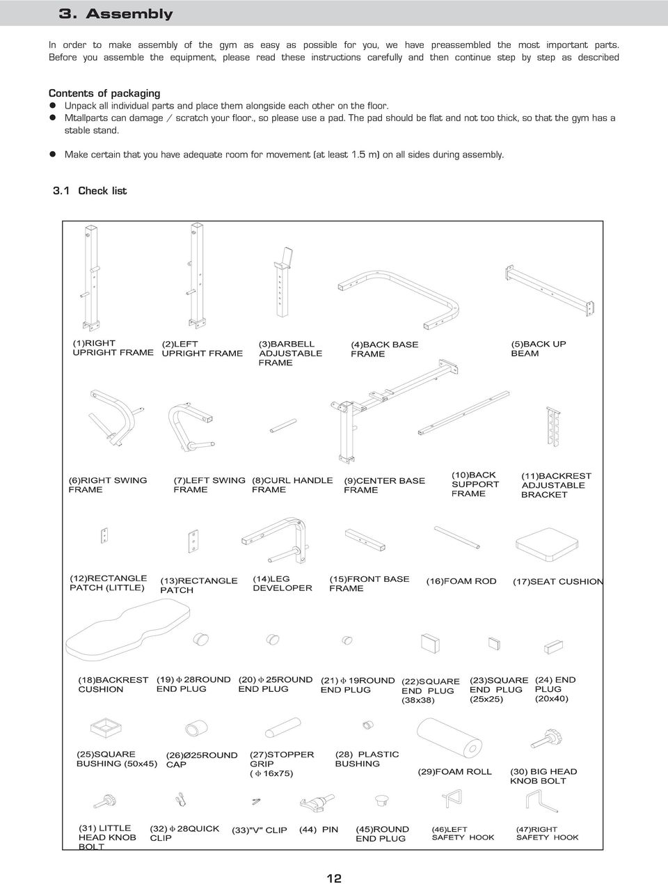 parts and place them alongside each other on the floor. Mtallparts can damage / scratch your floor., so please use a pad.