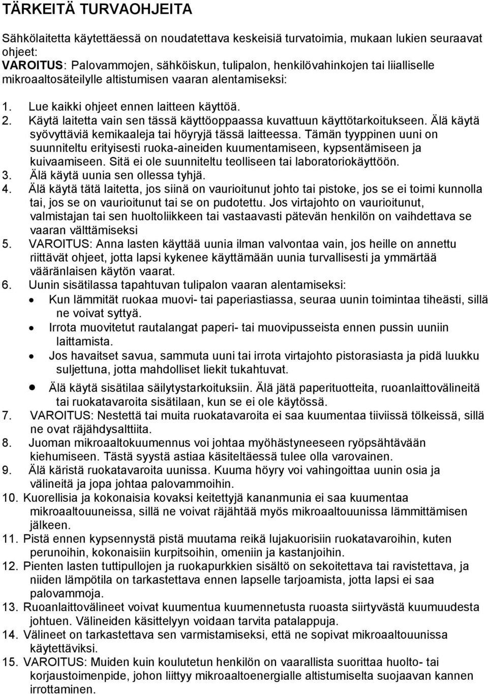 Älä käytä syövyttäviä kemikaaleja tai höyryjä tässä laitteessa. Tämän tyyppinen uuni on suunniteltu erityisesti ruoka-aineiden kuumentamiseen, kypsentämiseen ja kuivaamiseen.