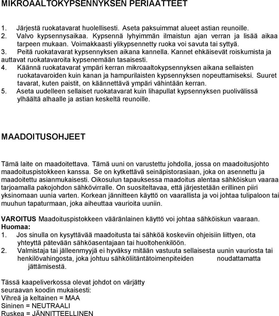 Kannet ehkäisevät roiskumista ja auttavat ruokatavaroita kypsenemään tasaisesti. 4.