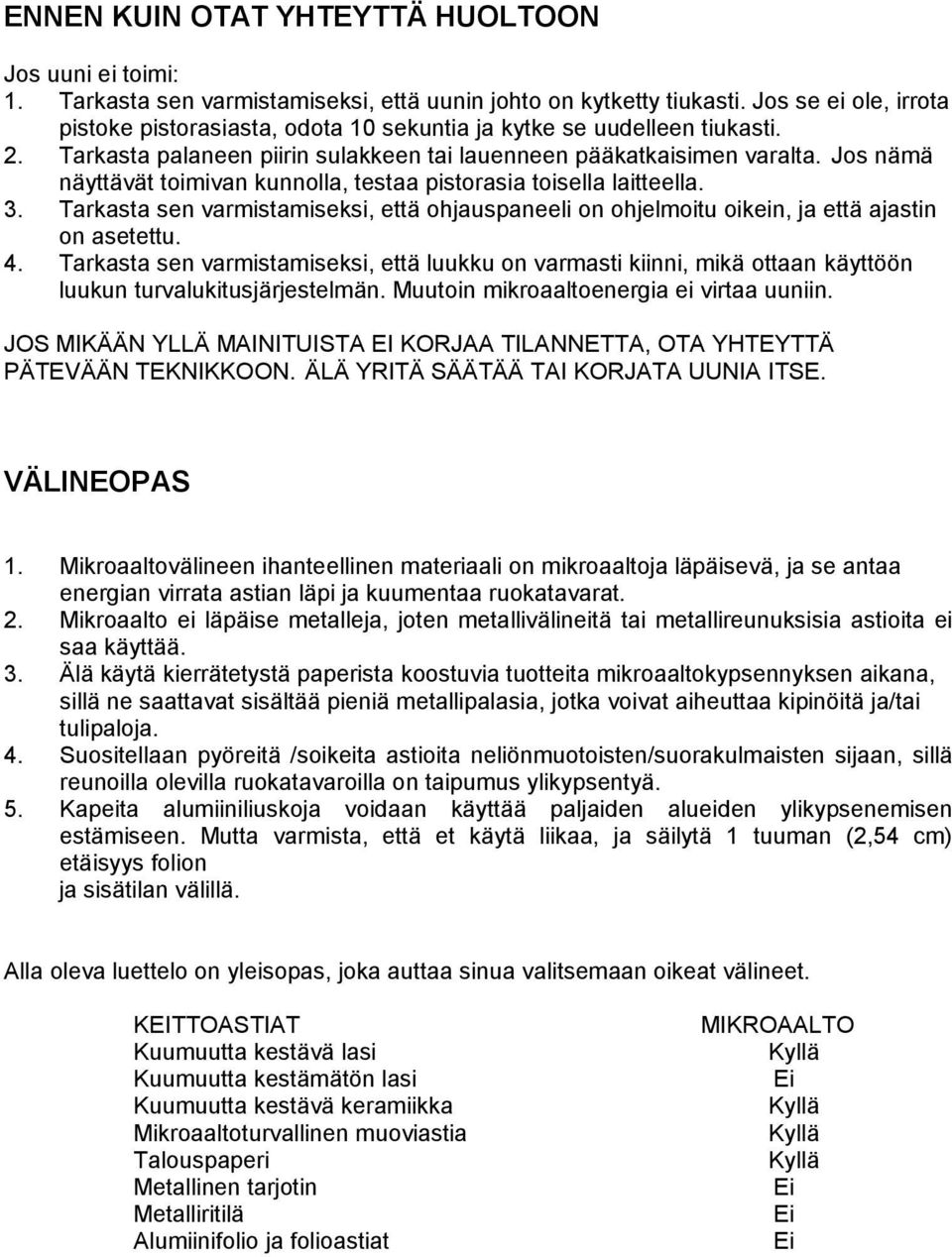 Jos nämä näyttävät toimivan kunnolla, testaa pistorasia toisella laitteella. 3. Tarkasta sen varmistamiseksi, että ohjauspaneeli on ohjelmoitu oikein, ja että ajastin on asetettu. 4.