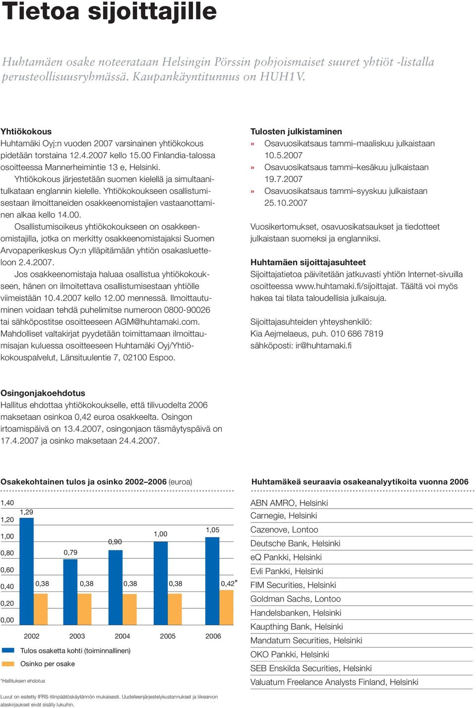 Yhtiökokous järjestetään suomen kielellä ja simultaanitulkataan englannin kielelle. Yhtiökokoukseen osallistumisestaan ilmoittaneiden osakkeenomistajien vastaanottaminen alkaa kello 14.00.