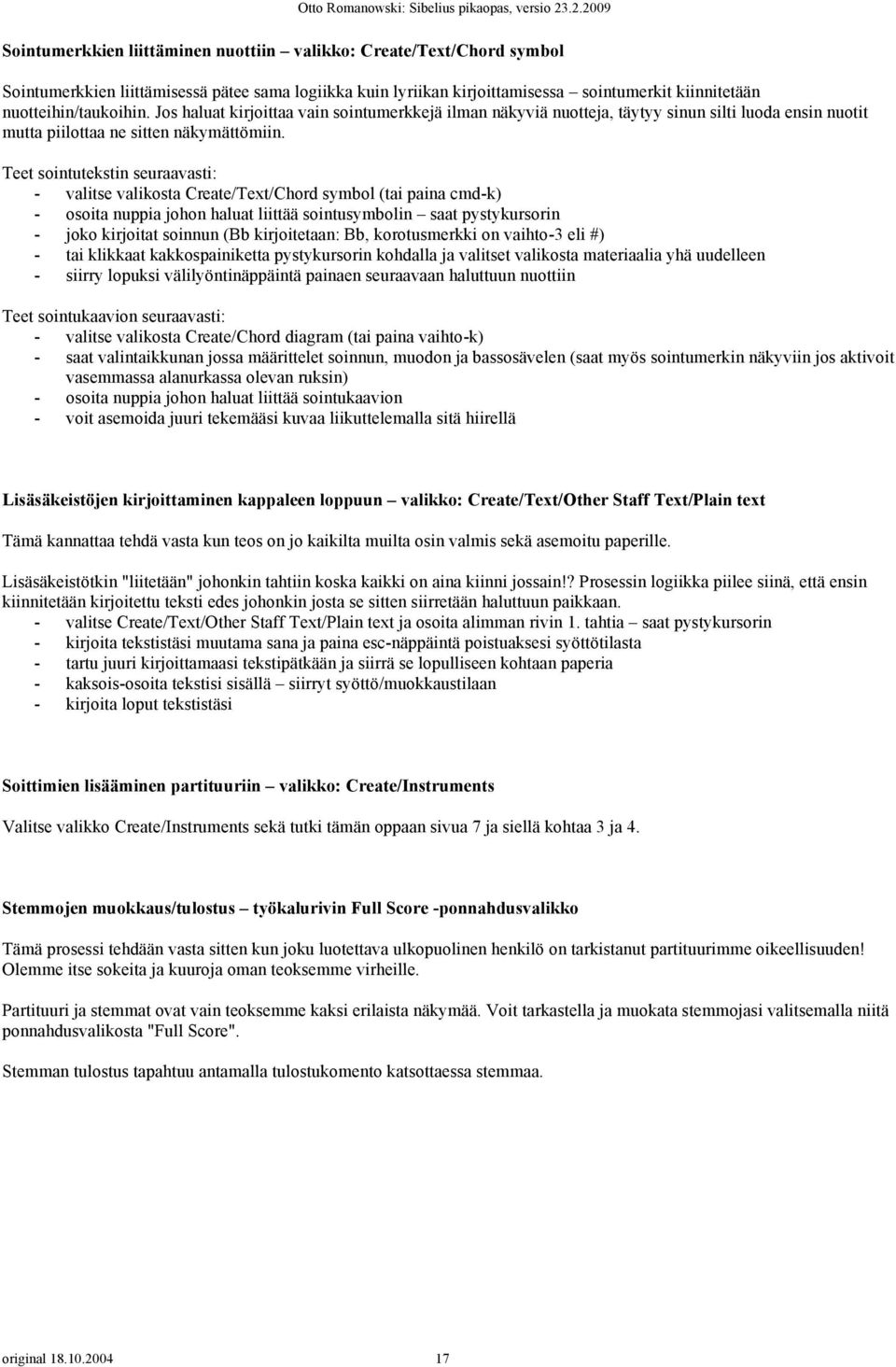 nuotteihin/taukoihin. Jos haluat kirjoittaa vain sointumerkkejä ilman näkyviä nuotteja, täytyy sinun silti luoda ensin nuotit mutta piilottaa ne sitten näkymättömiin.