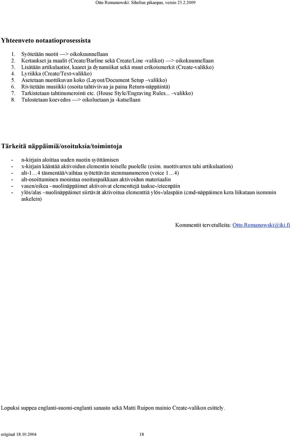 Lyriikka (Create/Text-valikko) 5. Asetetaan nuottikuvan koko (Layout/Document Setup valikko) 6. Rivitetään musiikki (osoita tahtiviivaa ja paina Return-näppäintä) 7. Tarkistetaan tahtinumerointi etc.