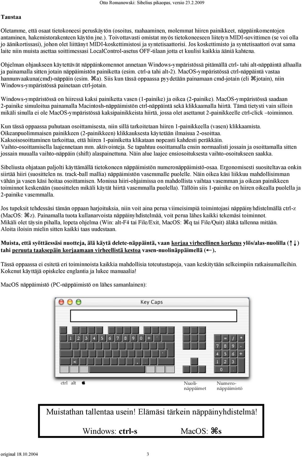 Toivottavasti omistat myös tietokoneeseen liitetyn MIDI-sovittimen (se voi olla jo äänikortissasi), johon olet liittänyt MIDI-koskettimistosi ja syntetisaattorisi.