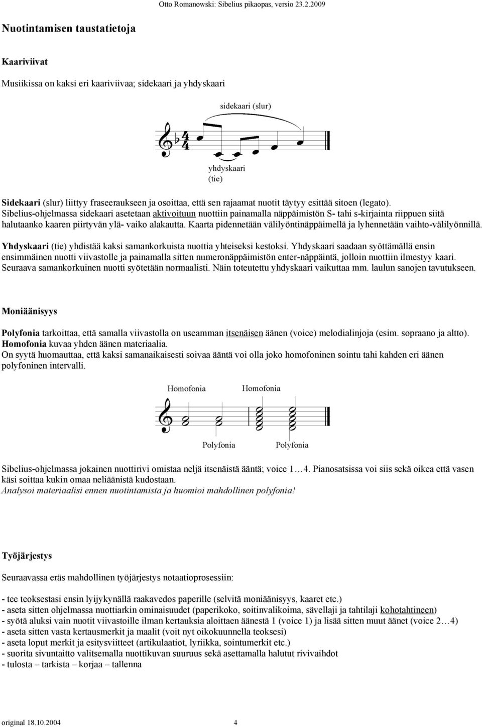 esittää sitoen (legato). Sibelius-ohjelmassa sidekaari asetetaan aktivoituun nuottiin painamalla näppäimistön S- tahi s-kirjainta riippuen siitä halutaanko kaaren piirtyvän ylä- vaiko alakautta.