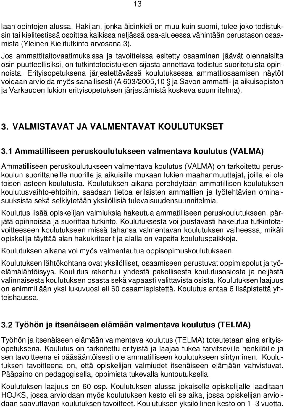 Jos ammattitaitovaatimuksissa ja tavoitteissa esitetty osaaminen jäävät olennaisilta osin puutteellisiksi, on tutkintotodistuksen sijasta annettava todistus suoritetuista opinnoista.