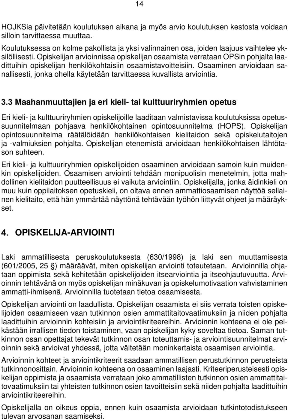 Opiskelijan arvioinnissa opiskelijan osaamista verrataan OPSin pohjalta laadittuihin opiskelijan henkilökohtaisiin osaamistavoitteisiin.