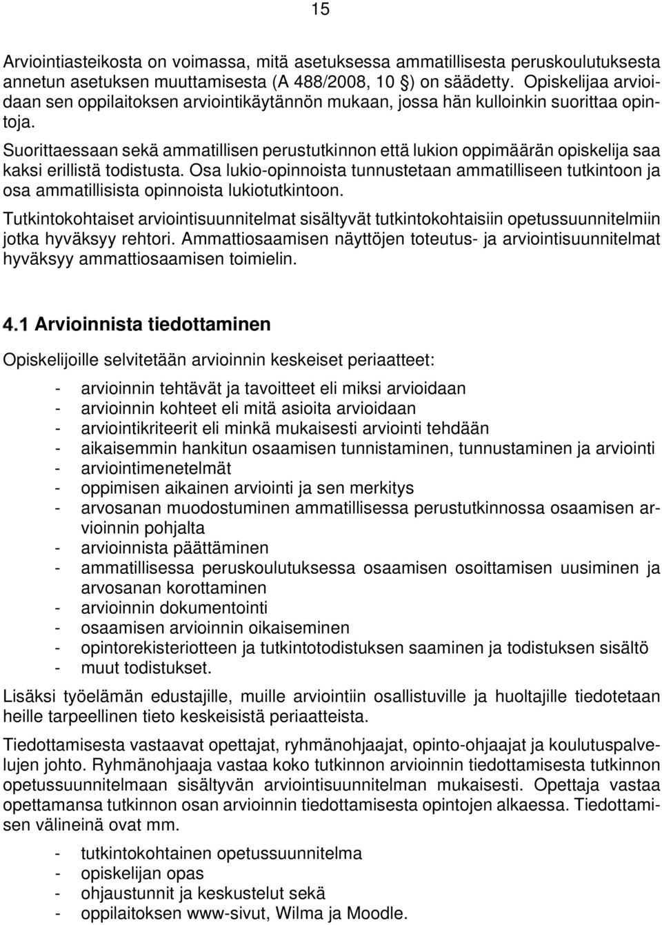 Suorittaessaan sekä ammatillisen perustutkinnon että lukion oppimäärän opiskelija saa kaksi erillistä todistusta.