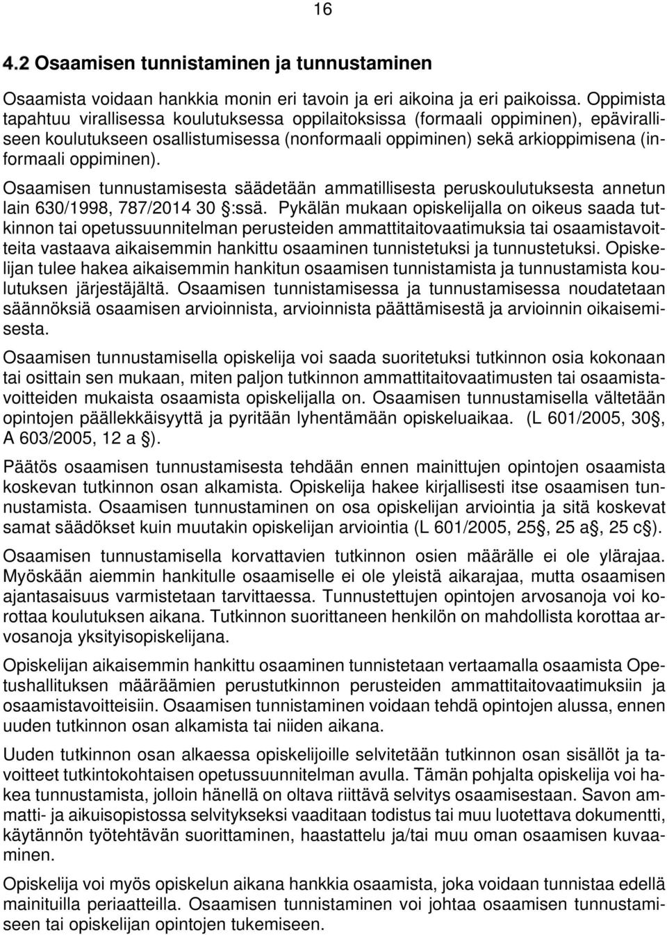 Osaamisen tunnustamisesta säädetään ammatillisesta peruskoulutuksesta annetun lain 630/1998, 787/2014 30 :ssä.