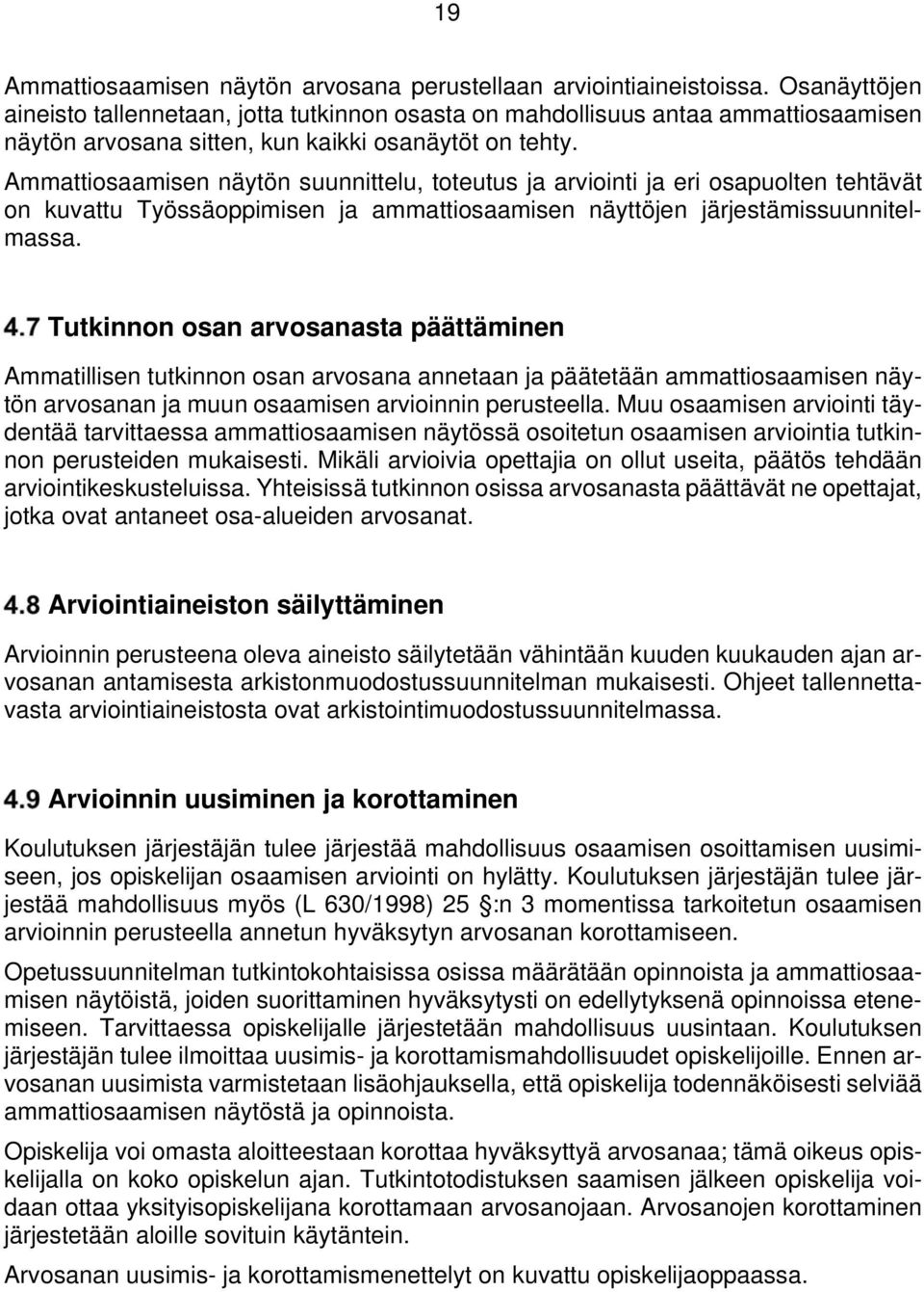 Ammattiosaamisen näytön suunnittelu, toteutus ja arviointi ja eri osapuolten tehtävät on kuvattu Työssäoppimisen ja ammattiosaamisen näyttöjen järjestämissuunnitelmassa.