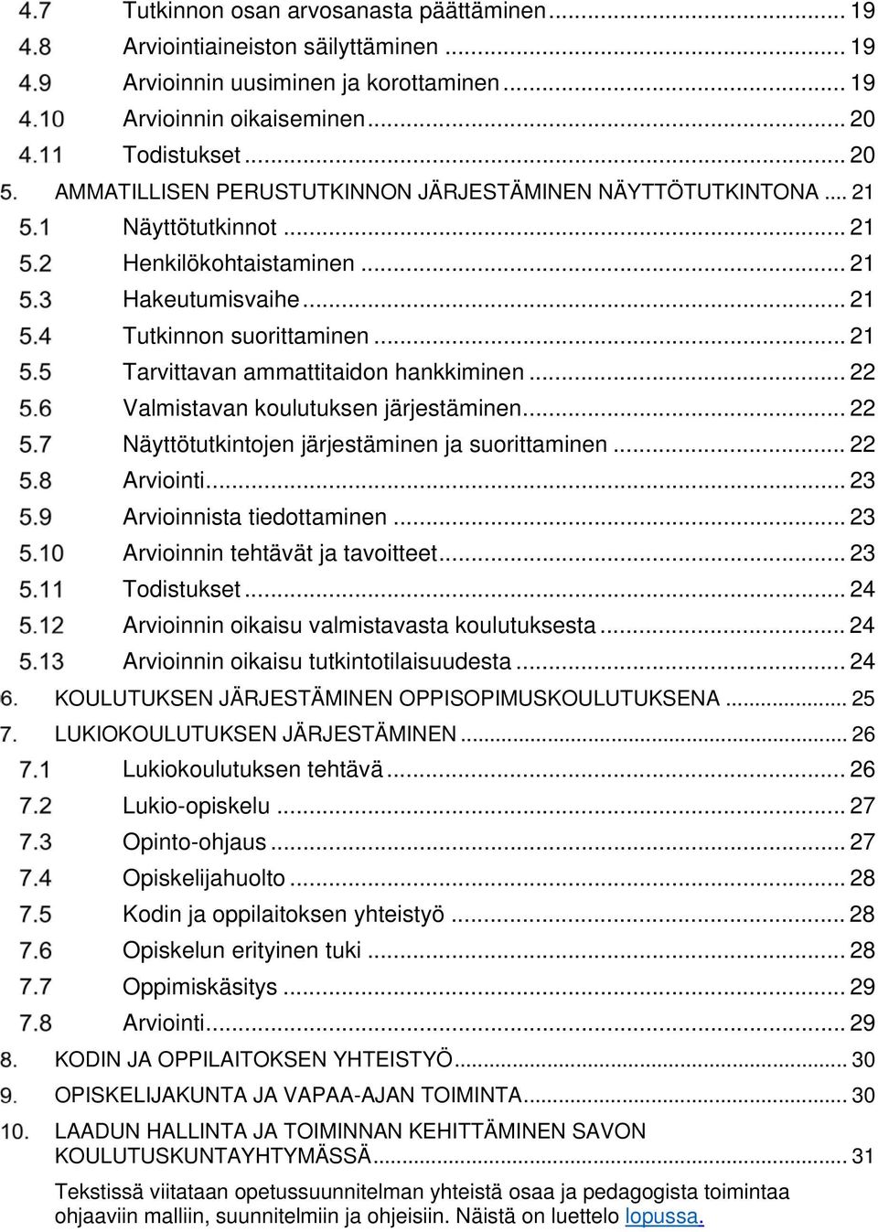 .. 21 Tarvittavan ammattitaidon hankkiminen... 22 Valmistavan koulutuksen järjestäminen... 22 Näyttötutkintojen järjestäminen ja suorittaminen... 22 Arviointi... 23 Arvioinnista tiedottaminen.