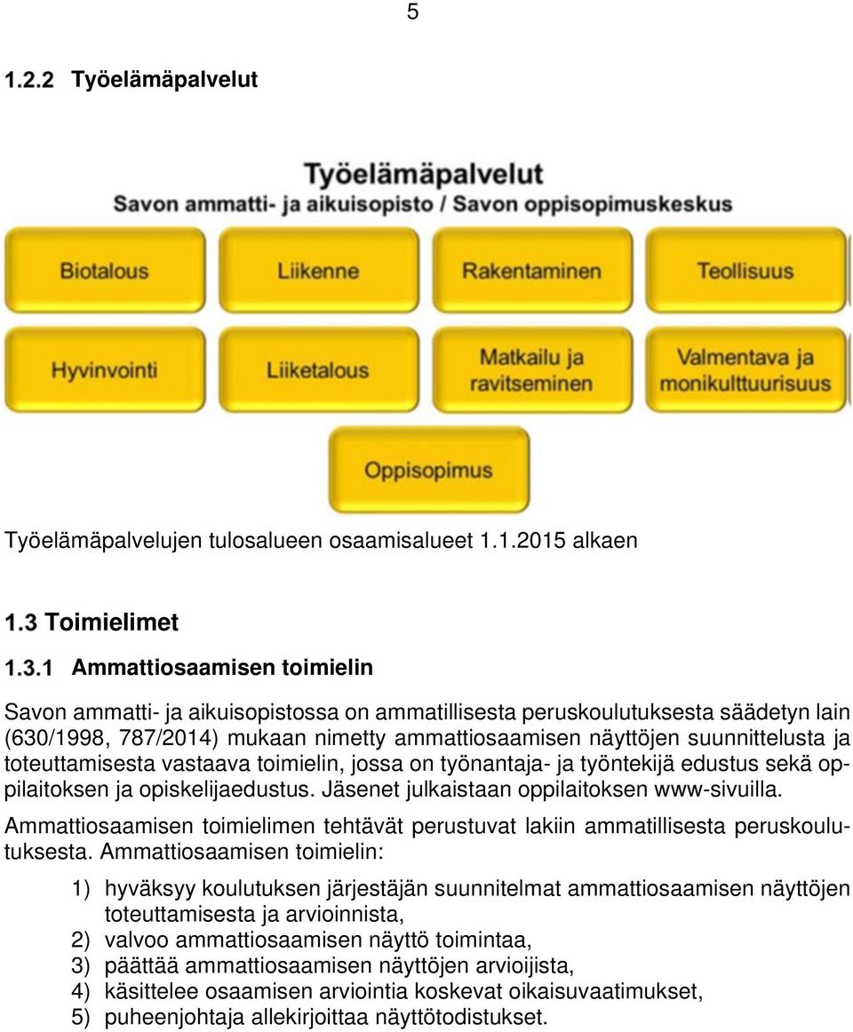 näyttöjen suunnittelusta ja toteuttamisesta vastaava toimielin, jossa on työnantaja- ja työntekijä edustus sekä oppilaitoksen ja opiskelijaedustus. Jäsenet julkaistaan oppilaitoksen www-sivuilla.