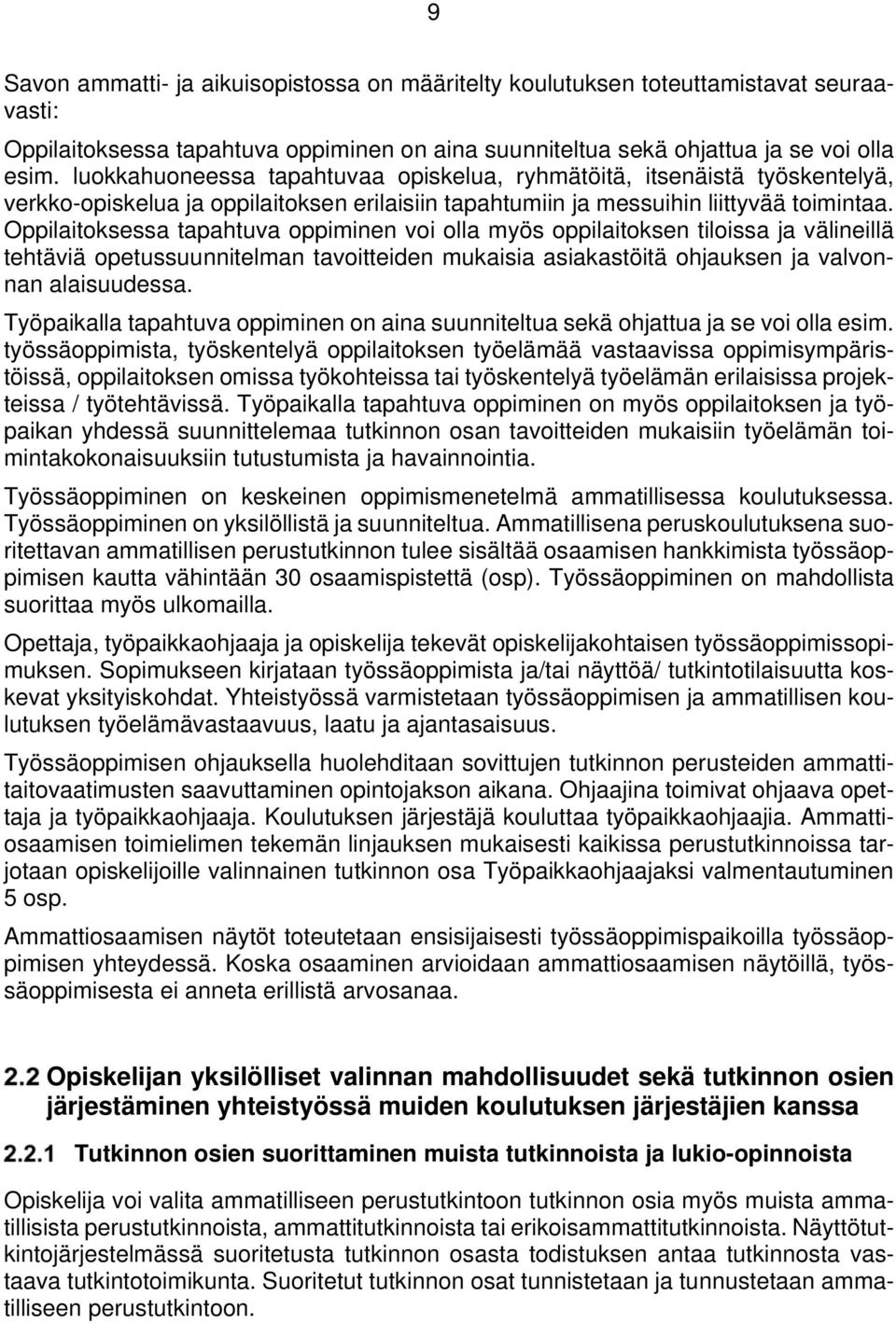 Oppilaitoksessa tapahtuva oppiminen voi olla myös oppilaitoksen tiloissa ja välineillä tehtäviä opetussuunnitelman tavoitteiden mukaisia asiakastöitä ohjauksen ja valvonnan alaisuudessa.