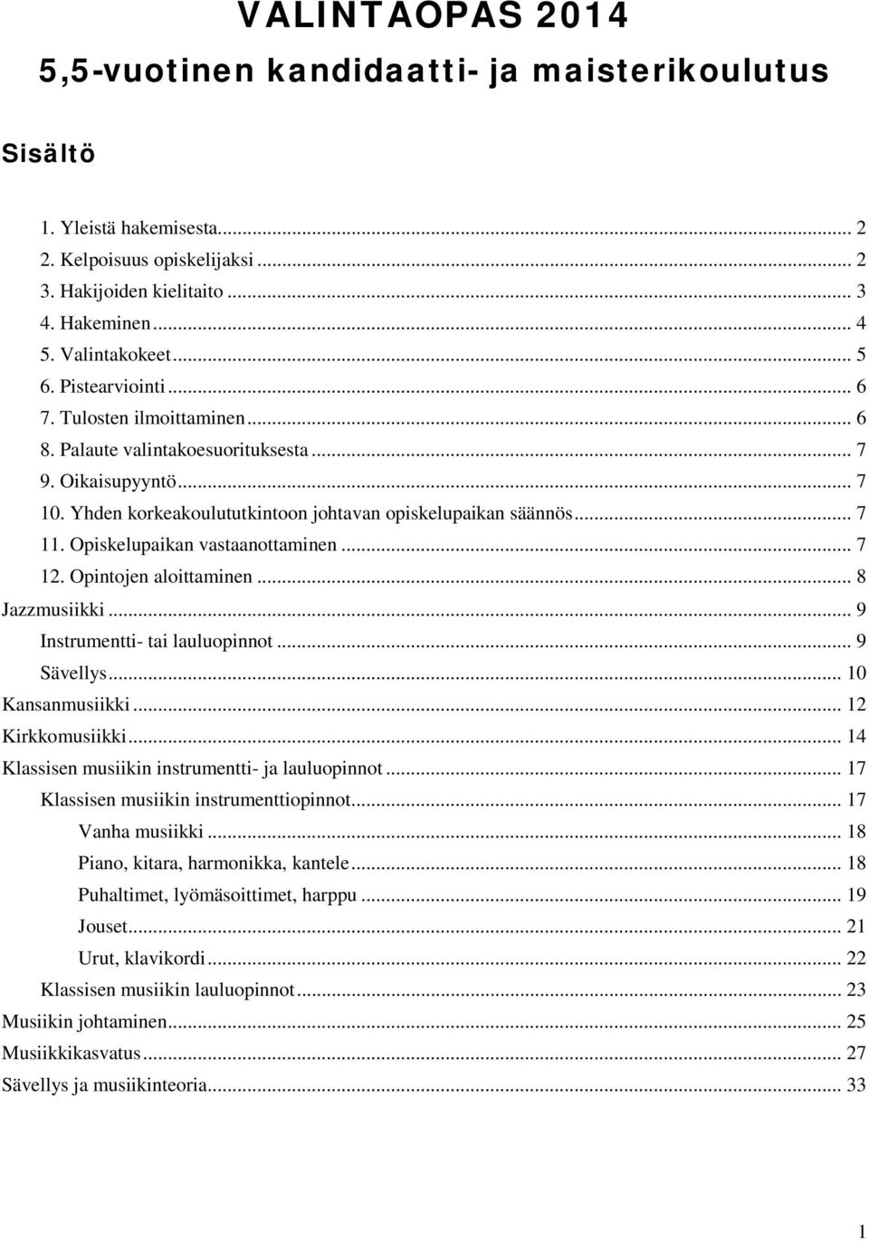 Opiskelupaikan vastaanottaminen... 7 12. Opintojen aloittaminen... 8 Jazzmusiikki... 9 Instrumentti- tai lauluopinnot... 9 Sävellys... 10 Kansanmusiikki... 12 Kirkkomusiikki.