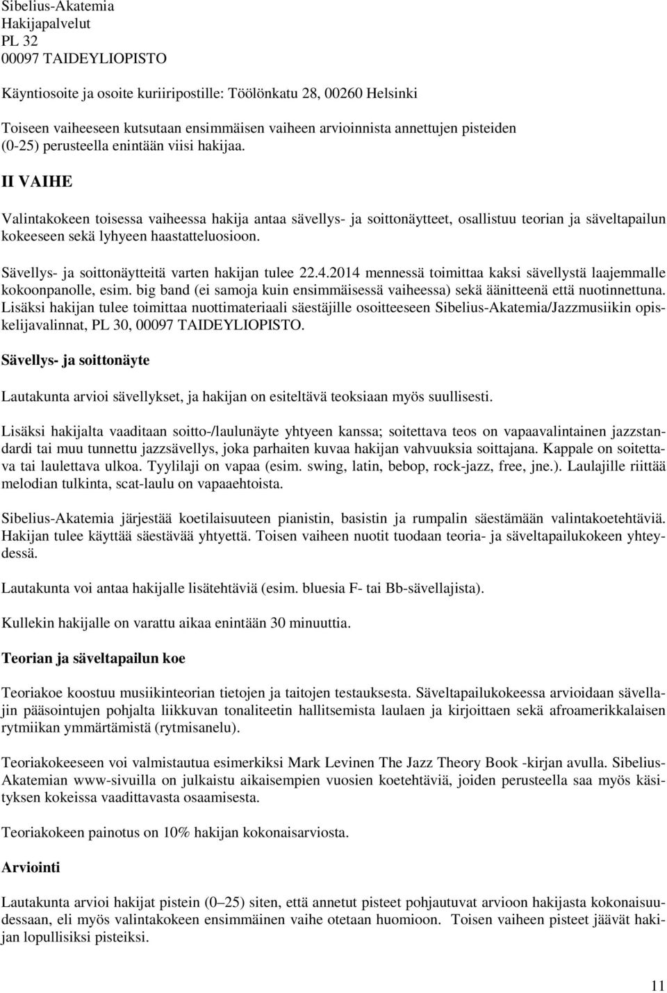 II VAIHE Valintakokeen toisessa vaiheessa hakija antaa sävellys- ja soittonäytteet, osallistuu teorian ja säveltapailun kokeeseen sekä lyhyeen haastatteluosioon.