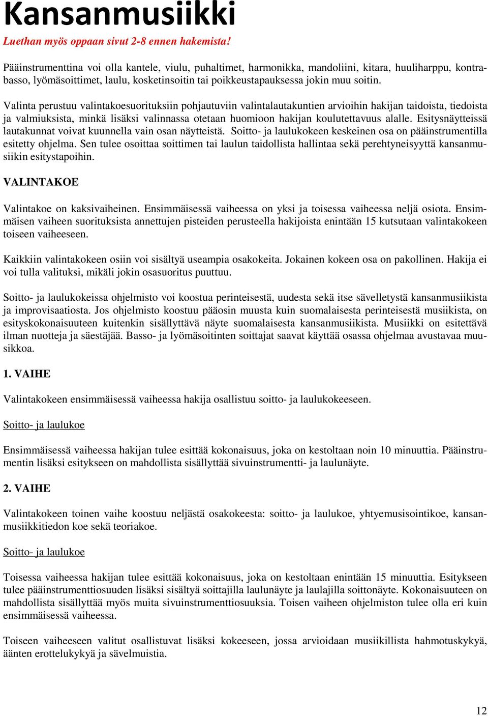 Valinta perustuu valintakoesuorituksiin pohjautuviin valintalautakuntien arvioihin hakijan taidoista, tiedoista ja valmiuksista, minkä lisäksi valinnassa otetaan huomioon hakijan koulutettavuus