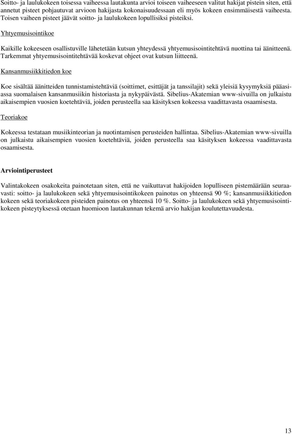 Yhtyemusisointikoe Kaikille kokeeseen osallistuville lähetetään kutsun yhteydessä yhtyemusisointitehtävä nuottina tai äänitteenä.