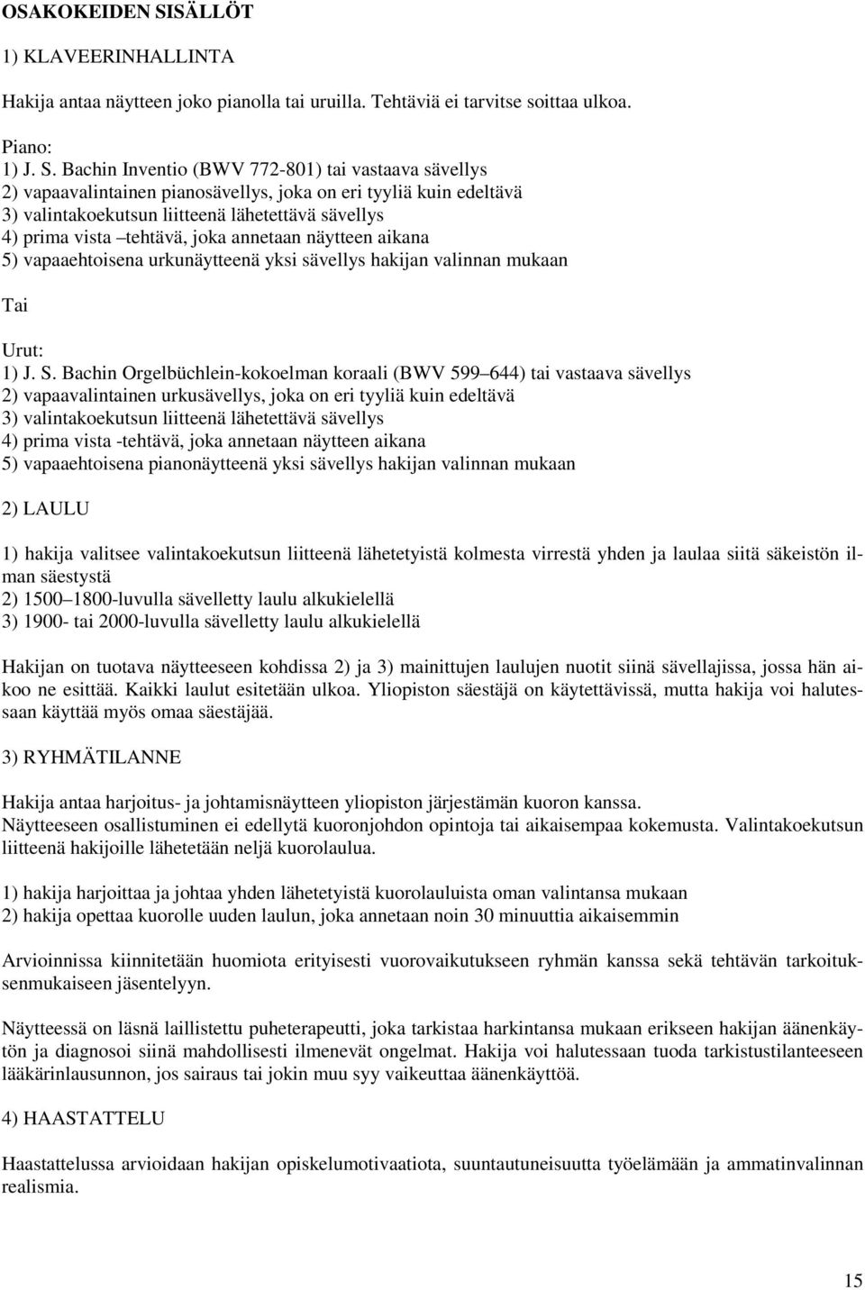 Bachin Inventio (BWV 772-801) tai vastaava sävellys 2) vapaavalintainen pianosävellys, joka on eri tyyliä kuin edeltävä 3) valintakoekutsun liitteenä lähetettävä sävellys 4) prima vista tehtävä, joka