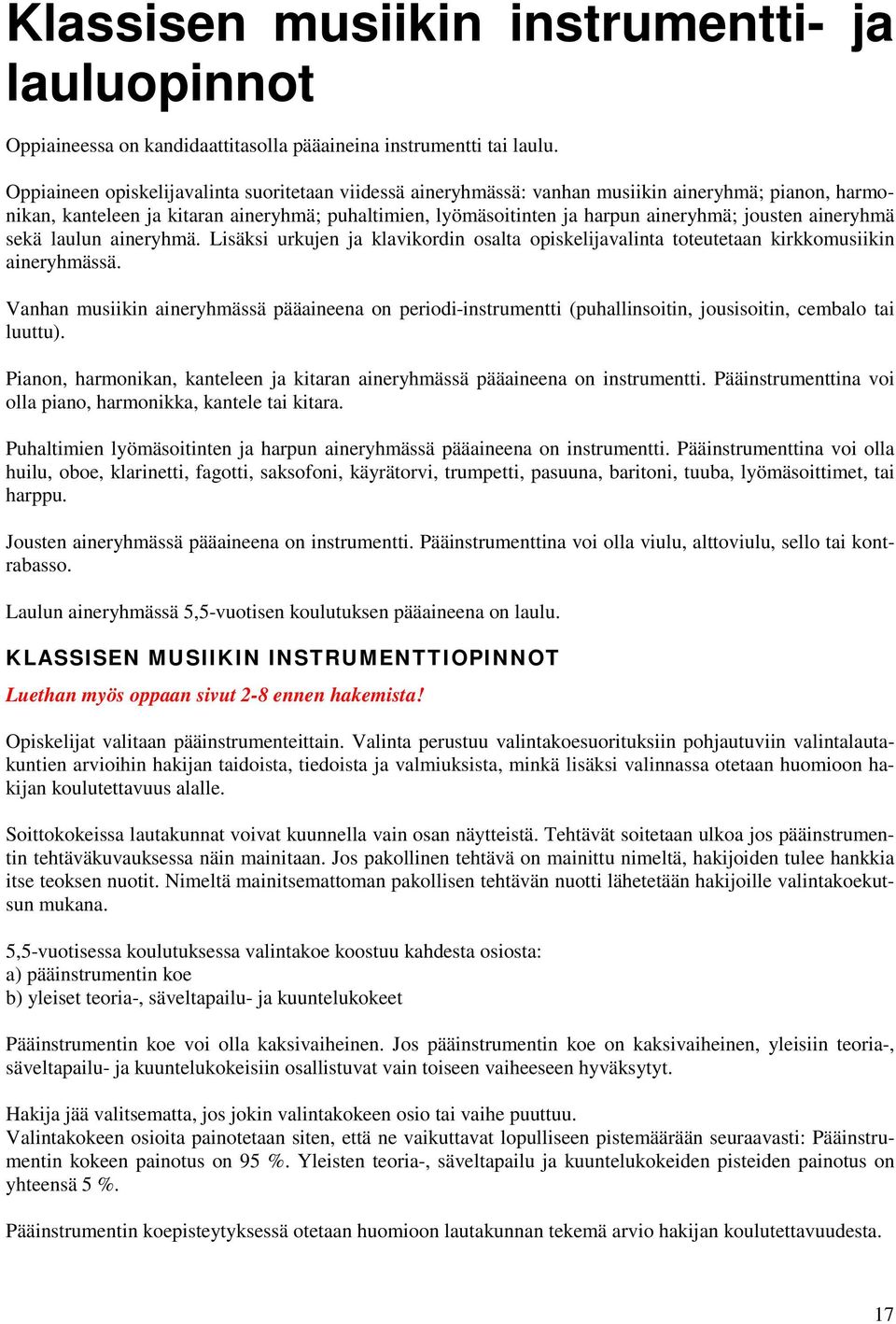 aineryhmä sekä laulun aineryhmä. Lisäksi urkujen ja klavikordin osalta opiskelijavalinta toteutetaan kirkkomusiikin aineryhmässä.