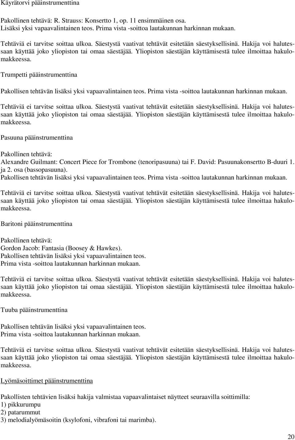 Yliopiston säestäjän käyttämisestä tulee ilmoittaa hakulomakkeessa. Trumpetti pääinstrumenttina Pakollisen tehtävän lisäksi yksi vapaavalintainen teos.