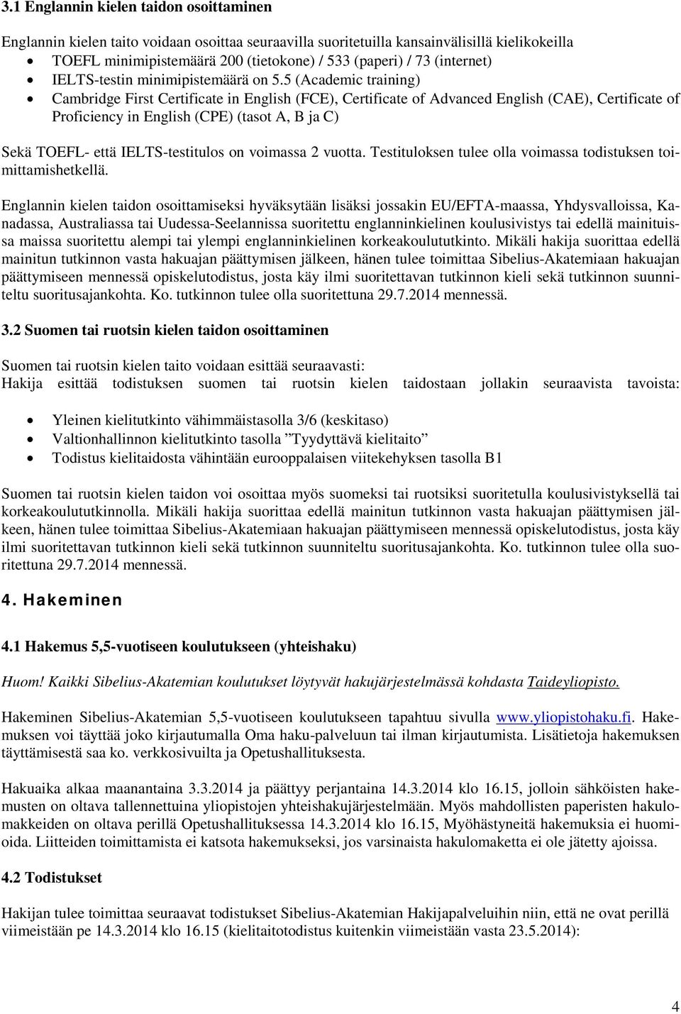 5 (Academic training) Cambridge First Certificate in English (FCE), Certificate of Advanced English (CAE), Certificate of Proficiency in English (CPE) (tasot A, B ja C) Sekä TOEFL- että