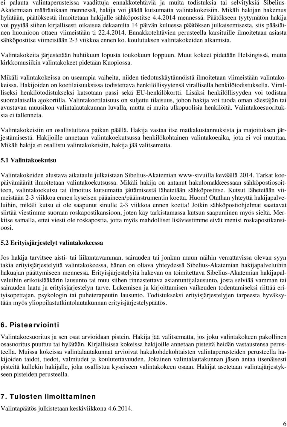 Päätökseen tyytymätön hakija voi pyytää siihen kirjallisesti oikaisua dekaanilta 14 päivän kuluessa päätöksen julkaisemisesta, siis pääsiäinen huomioon ottaen viimeistään ti 22.4.2014.