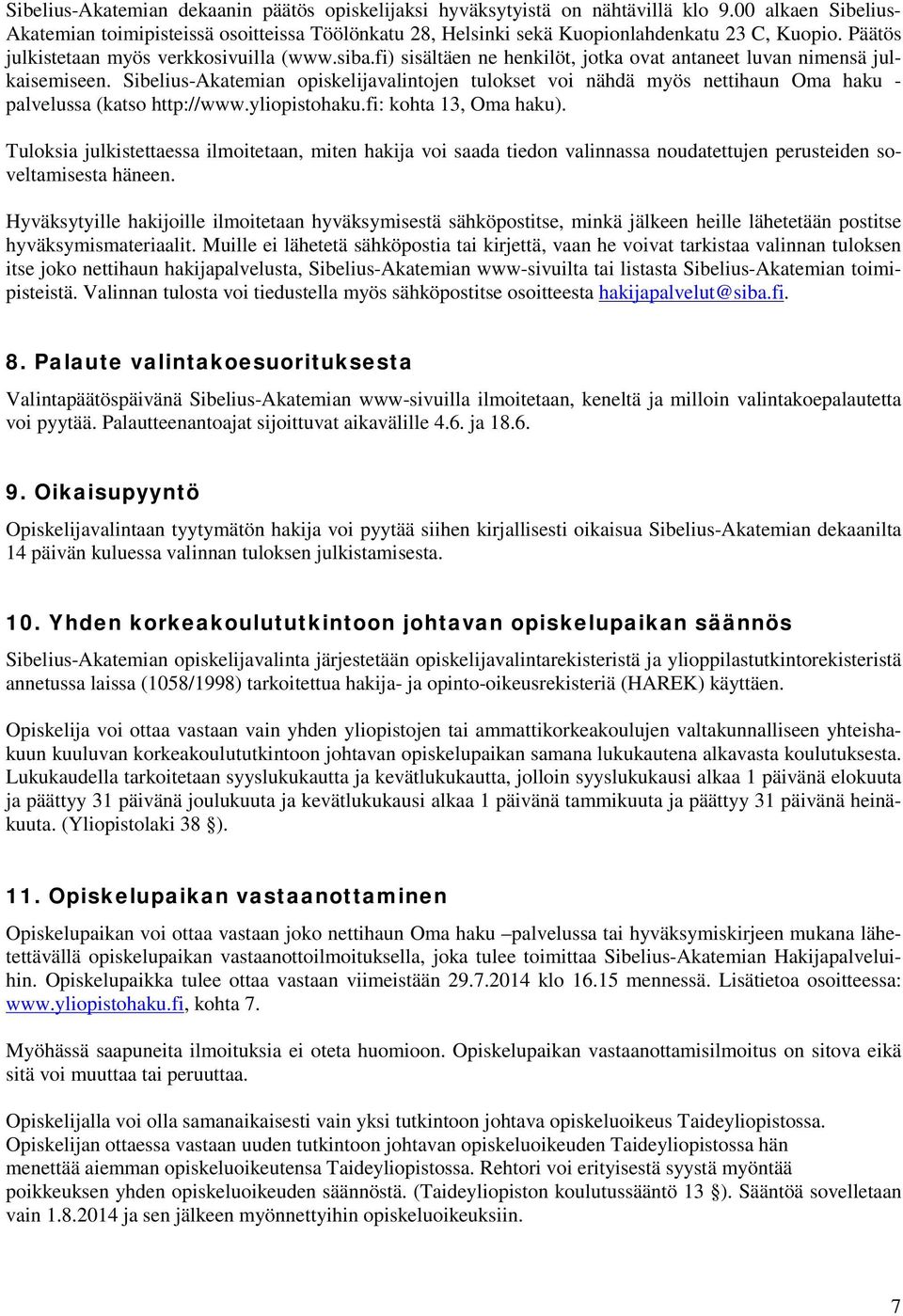 Sibelius-Akatemian opiskelijavalintojen tulokset voi nähdä myös nettihaun Oma haku - palvelussa (katso http://www.yliopistohaku.fi: kohta 13, Oma haku).