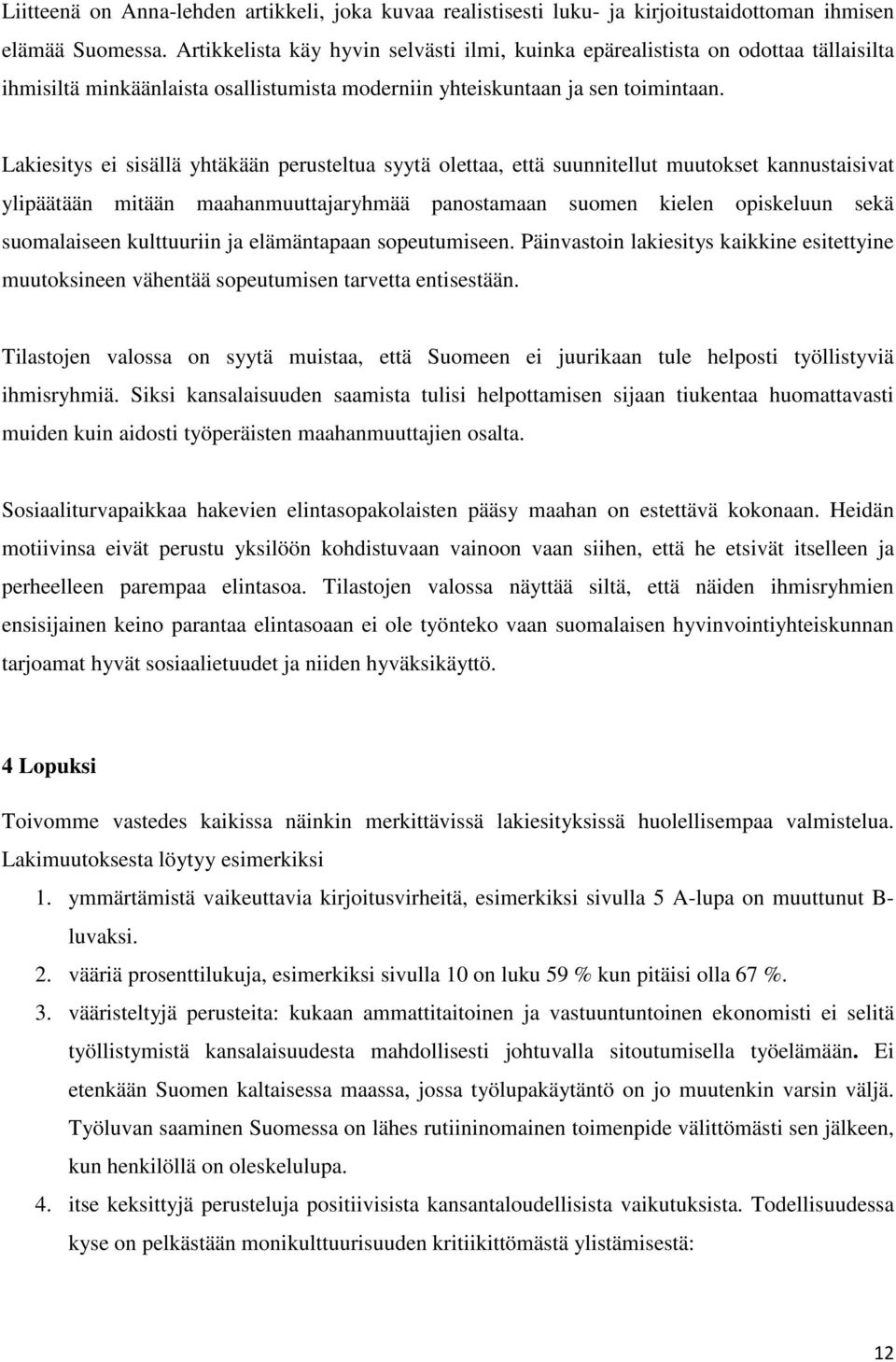 Lakiesitys ei sisällä yhtäkään perusteltua syytä olettaa, että suunnitellut muutokset kannustaisivat ylipäätään mitään maahanmuuttajaryhmää panostamaan suomen kielen opiskeluun sekä suomalaiseen