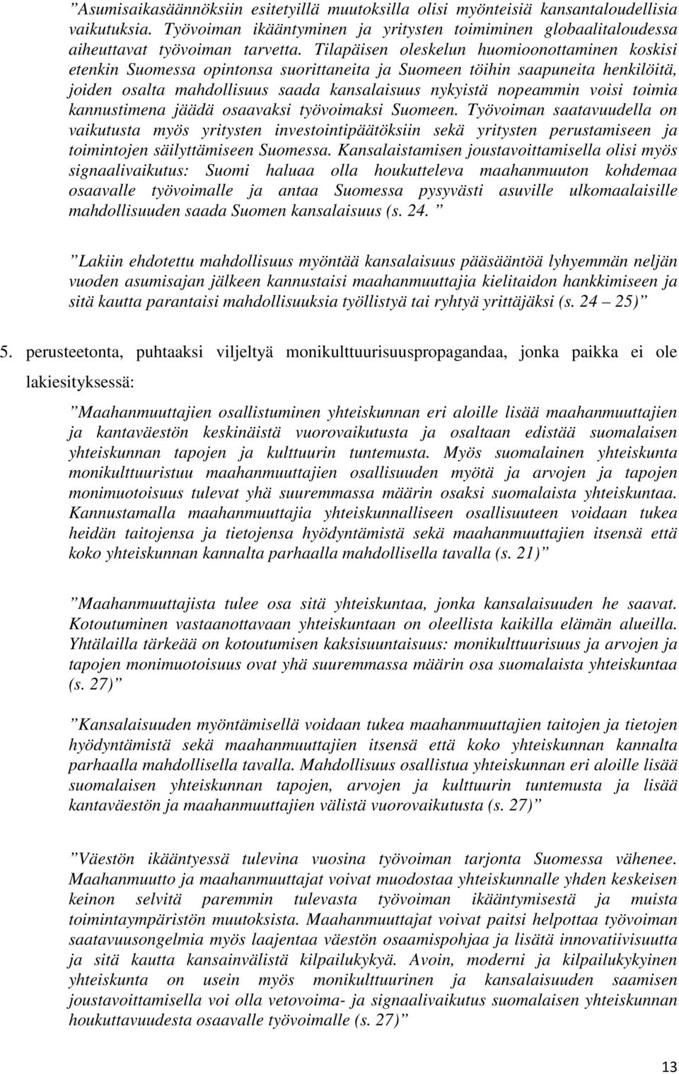 toimia kannustimena jäädä osaavaksi työvoimaksi Suomeen. Työvoiman saatavuudella on vaikutusta myös yritysten investointipäätöksiin sekä yritysten perustamiseen ja toimintojen säilyttämiseen Suomessa.