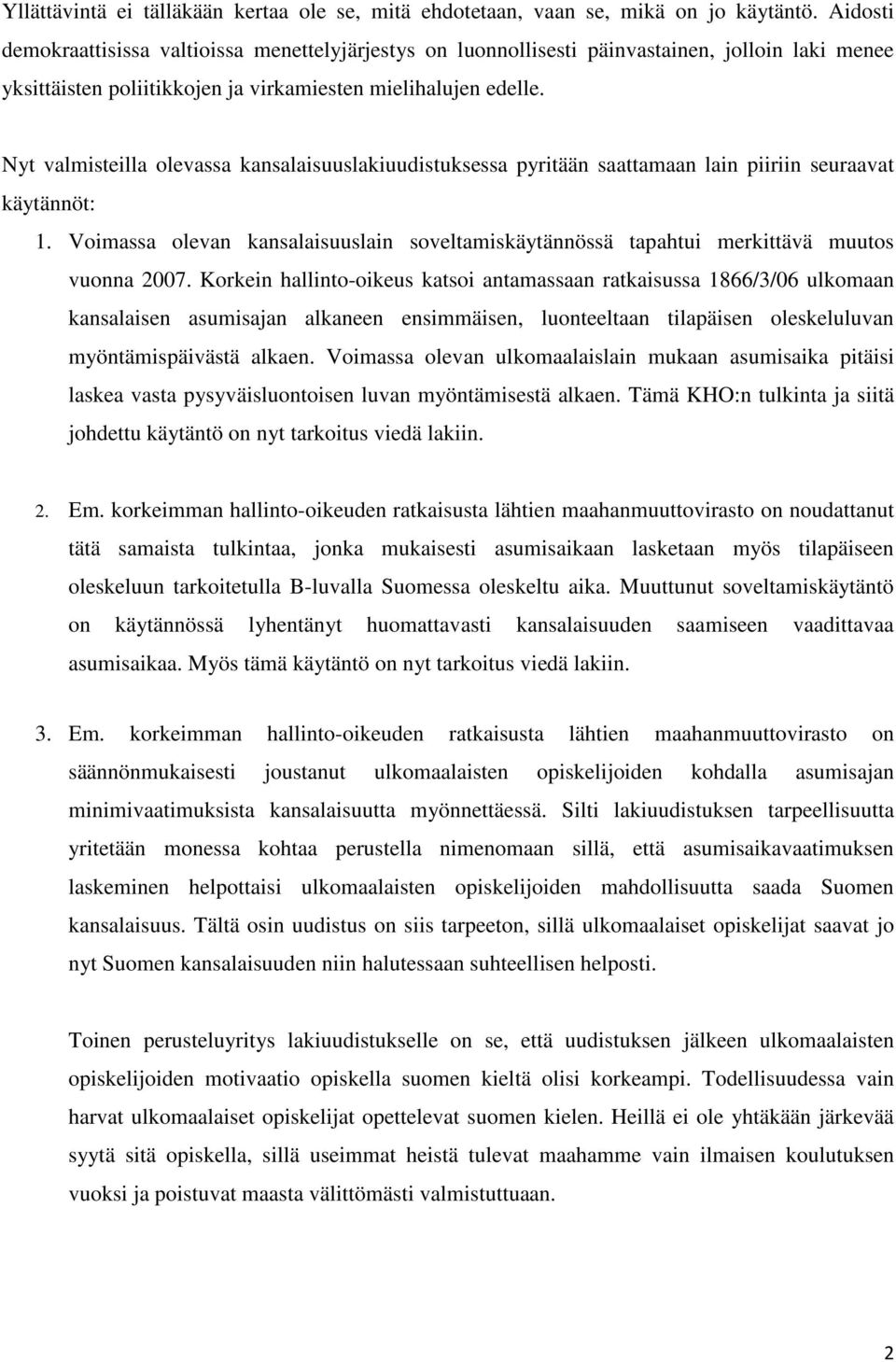Nyt valmisteilla olevassa kansalaisuuslakiuudistuksessa pyritään saattamaan lain piiriin seuraavat käytännöt: 1.