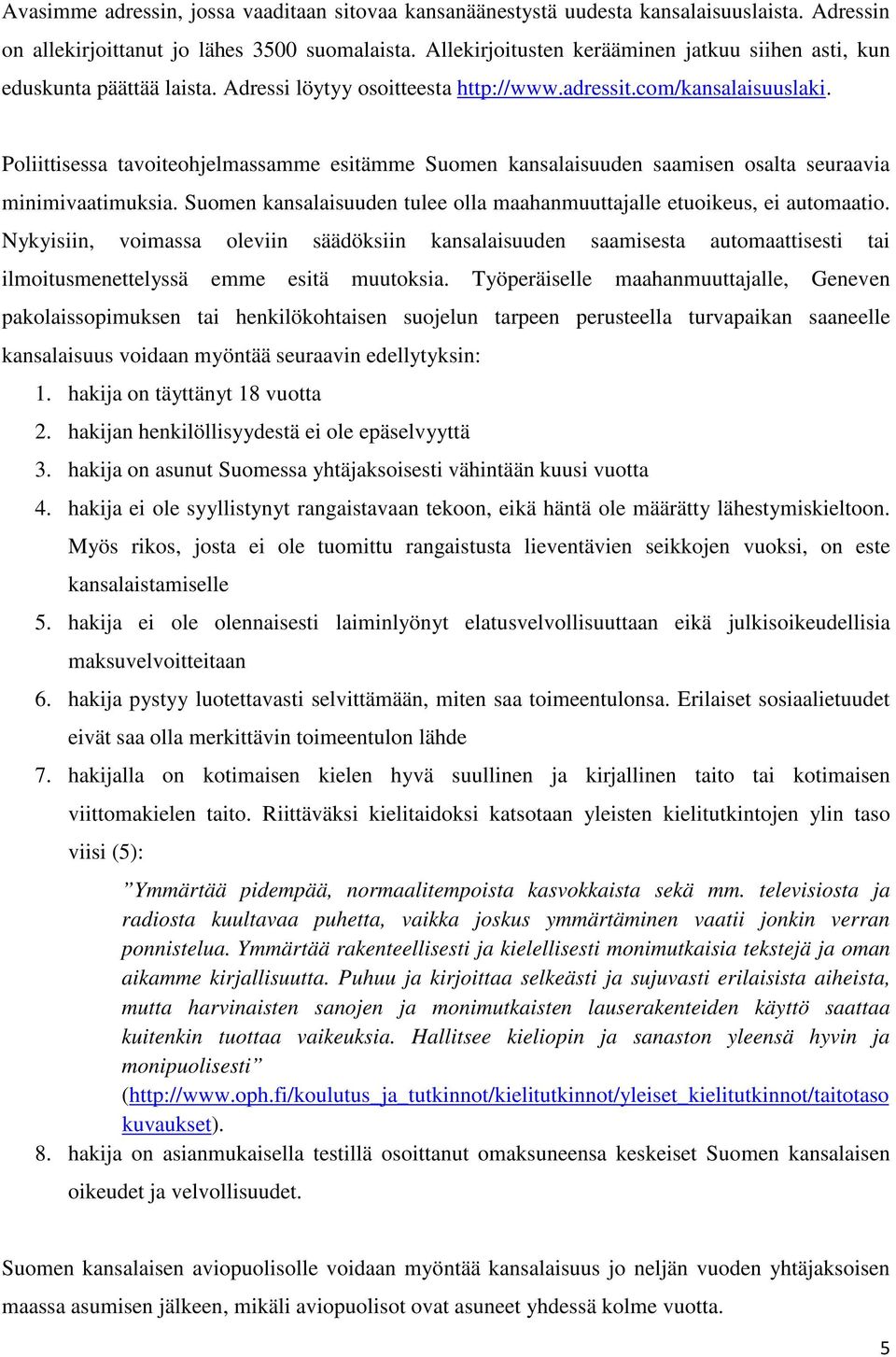 Poliittisessa tavoiteohjelmassamme esitämme Suomen kansalaisuuden saamisen osalta seuraavia minimivaatimuksia. Suomen kansalaisuuden tulee olla maahanmuuttajalle etuoikeus, ei automaatio.