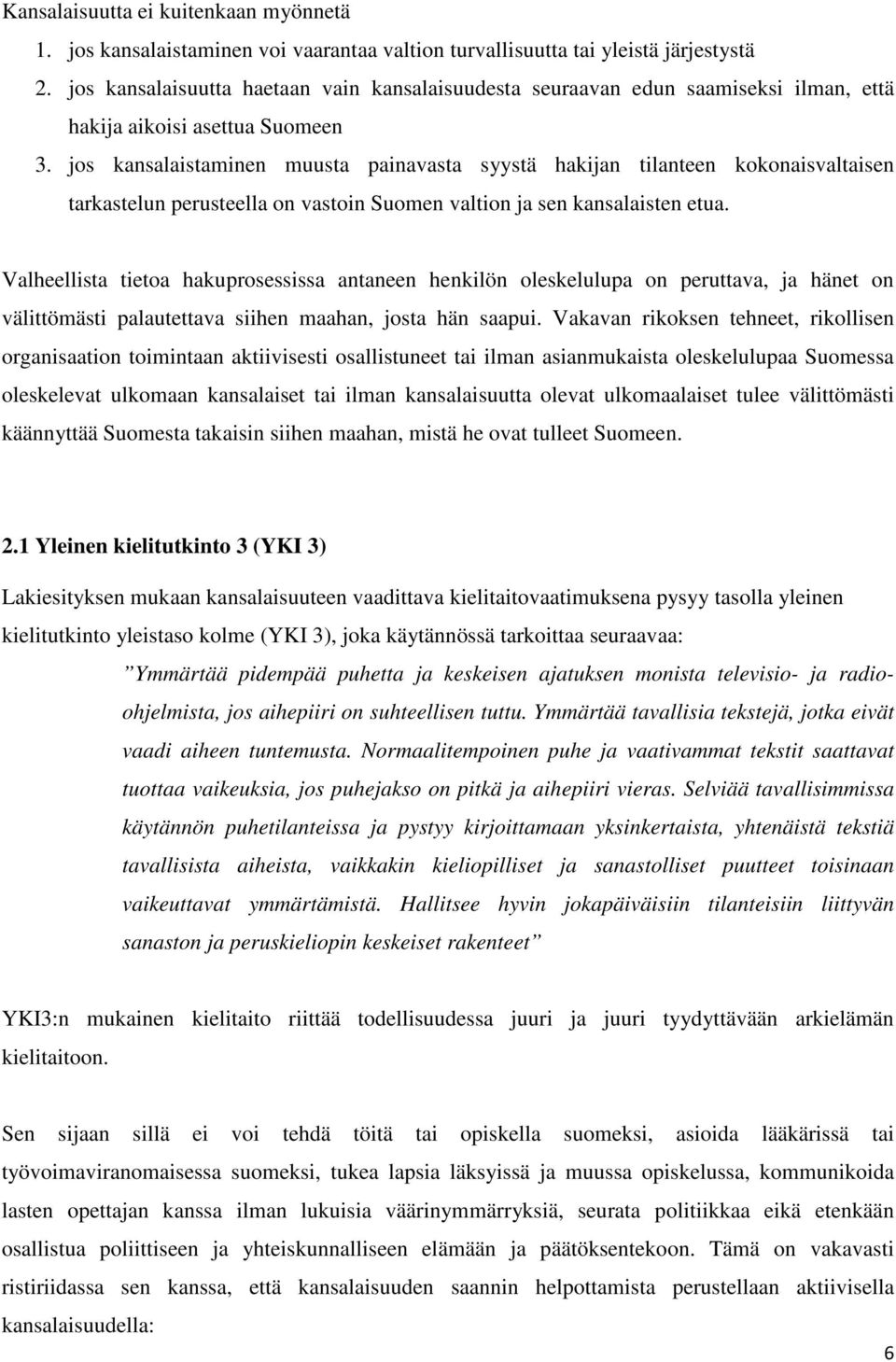 jos kansalaistaminen muusta painavasta syystä hakijan tilanteen kokonaisvaltaisen tarkastelun perusteella on vastoin Suomen valtion ja sen kansalaisten etua.