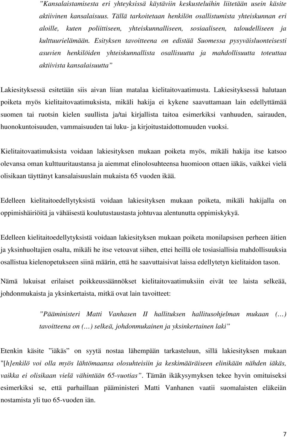 Esityksen tavoitteena on edistää Suomessa pysyväisluonteisesti asuvien henkilöiden yhteiskunnallista osallisuutta ja mahdollisuutta toteuttaa aktiivista kansalaisuutta Lakiesityksessä esitetään siis
