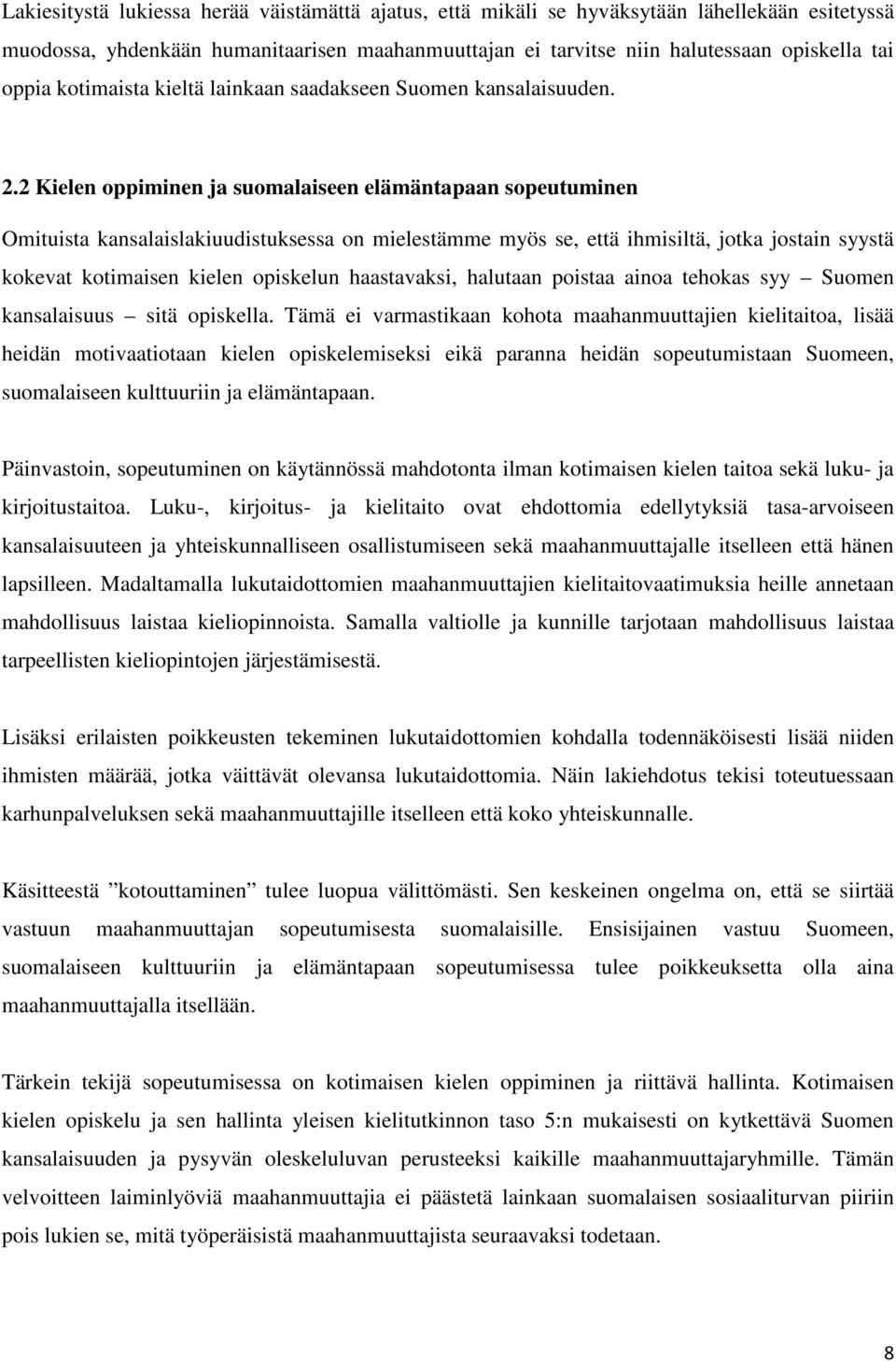 2 Kielen oppiminen ja suomalaiseen elämäntapaan sopeutuminen Omituista kansalaislakiuudistuksessa on mielestämme myös se, että ihmisiltä, jotka jostain syystä kokevat kotimaisen kielen opiskelun