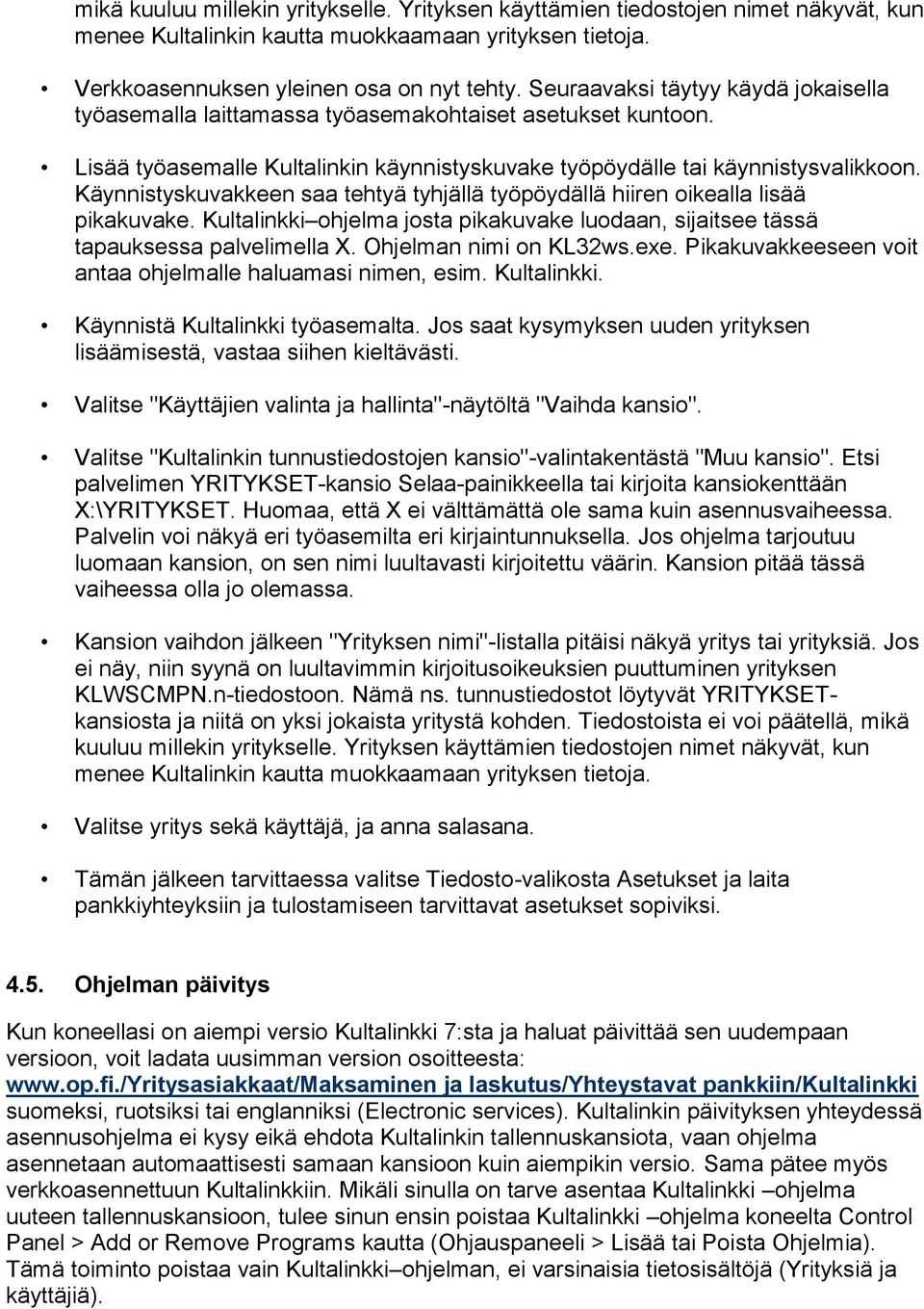 Käynnistyskuvakkeen saa tehtyä tyhjällä työpöydällä hiiren oikealla lisää pikakuvake. Kultalinkki ohjelma josta pikakuvake luodaan, sijaitsee tässä tapauksessa palvelimella X. Ohjelman nimi on KL32ws.