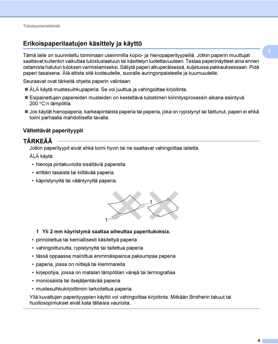 Säilytä paperi alkuperäisessä, suljetussa pakkauksessaan. Pidä paperi tasaisena. Älä altista sitä kosteudelle, suoralle auringonpaisteelle ja kuumuudelle.