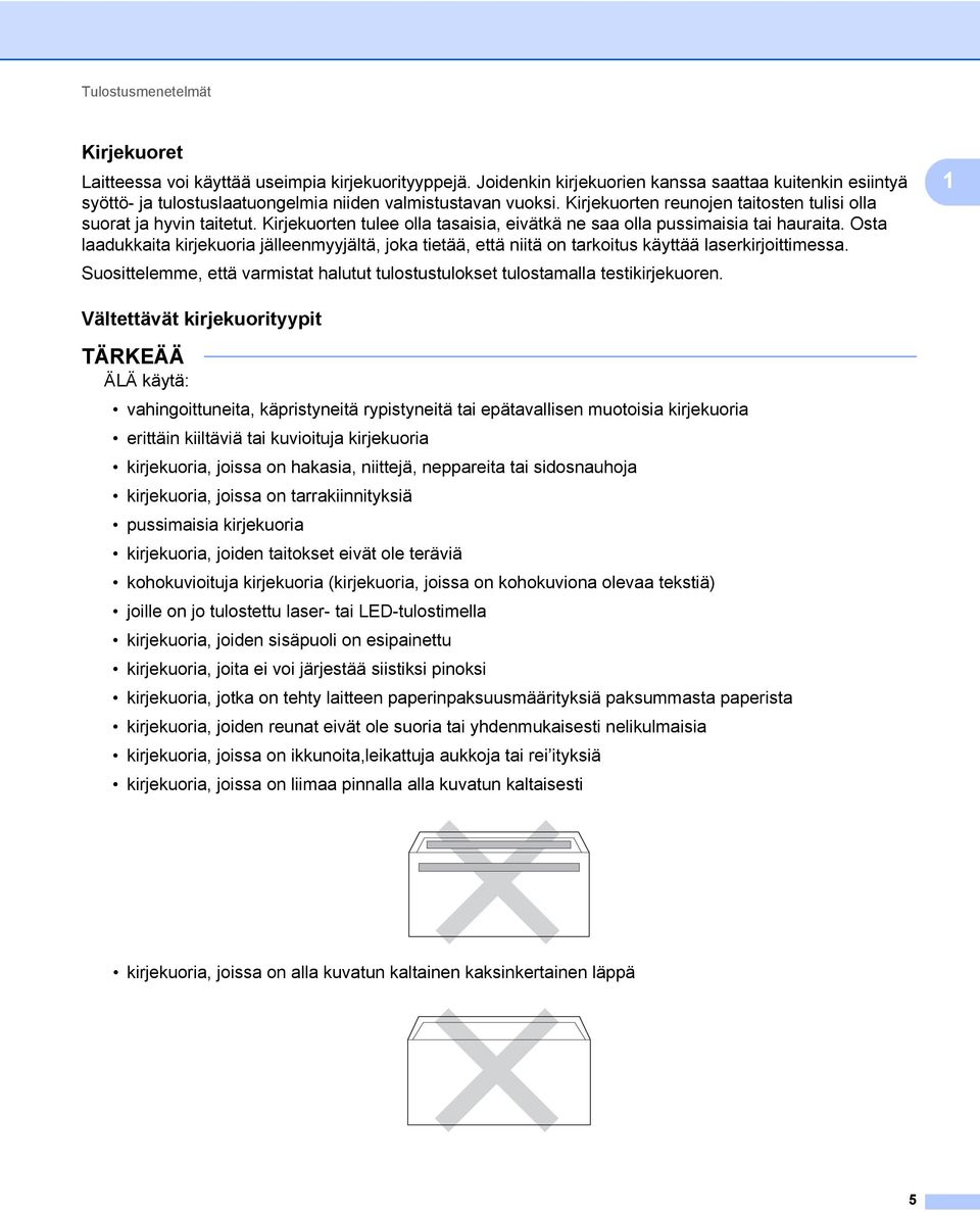 Kirjekuorten tulee olla tasaisia, eivätkä ne saa olla pussimaisia tai hauraita. Osta laadukkaita kirjekuoria jälleenmyyjältä, joka tietää, että niitä on tarkoitus käyttää laserkirjoittimessa.