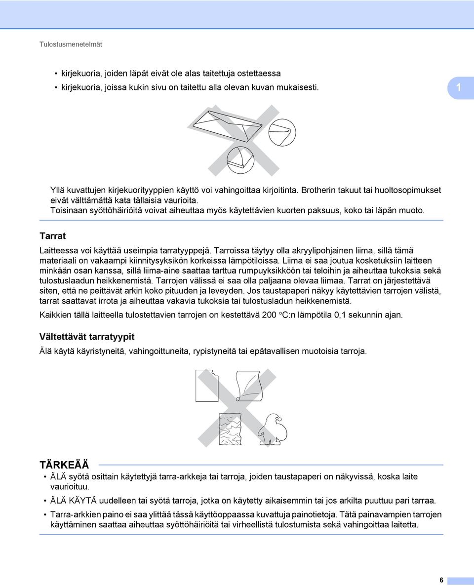 Toisinaan syöttöhäiriöitä voivat aiheuttaa myös käytettävien kuorten paksuus, koko tai läpän muoto. Tarrat 1 Laitteessa voi käyttää useimpia tarratyyppejä.