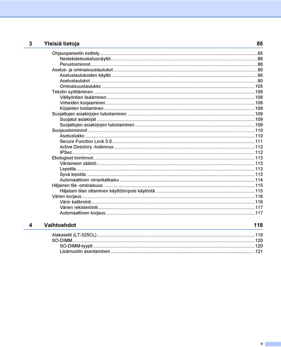 ..109 Suojatut asiakirjat...109 Suojattujen asiakirjojen tulostaminen...109 Suojaustoiminnot...110 Asetuslukko...110 Secure Function Lock 3.0...111 Active Directory -todennus...112 IPSec.